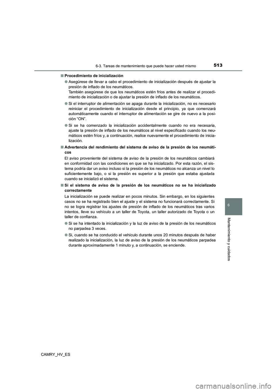 TOYOTA CAMRY 2021 Manual del propietario (in Spanish) 5136-3. Tareas de mantenimiento que puede hacer usted mismo
6
Mantenimiento y cuidados
CAMRY_HV_ES
■ Procedimiento de inicialización
● Asegúrese de llevar a cabo el procedimiento de inicializa TOYOTA CAMRY 2021 Manual del propietario (in Spanish) 5136-3. Tareas de mantenimiento que puede hacer usted mismo
6
Mantenimiento y cuidados
CAMRY_HV_ES
■ Procedimiento de inicialización
● Asegúrese de llevar a cabo el procedimiento de inicializa