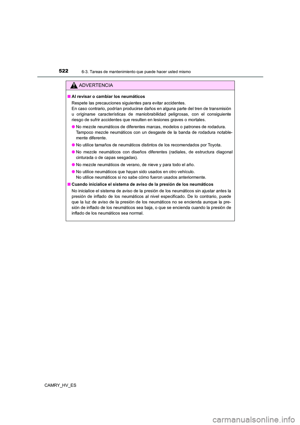 TOYOTA CAMRY 2021  Manual del propietario (in Spanish) 5226-3. Tareas de mantenimiento que puede hacer usted mismo
CAMRY_HV_ES
ADVERTENCIA
■Al revisar o cambiar los neumáticos 
Respete las precauciones siguientes para evitar accidentes. 
En caso contra