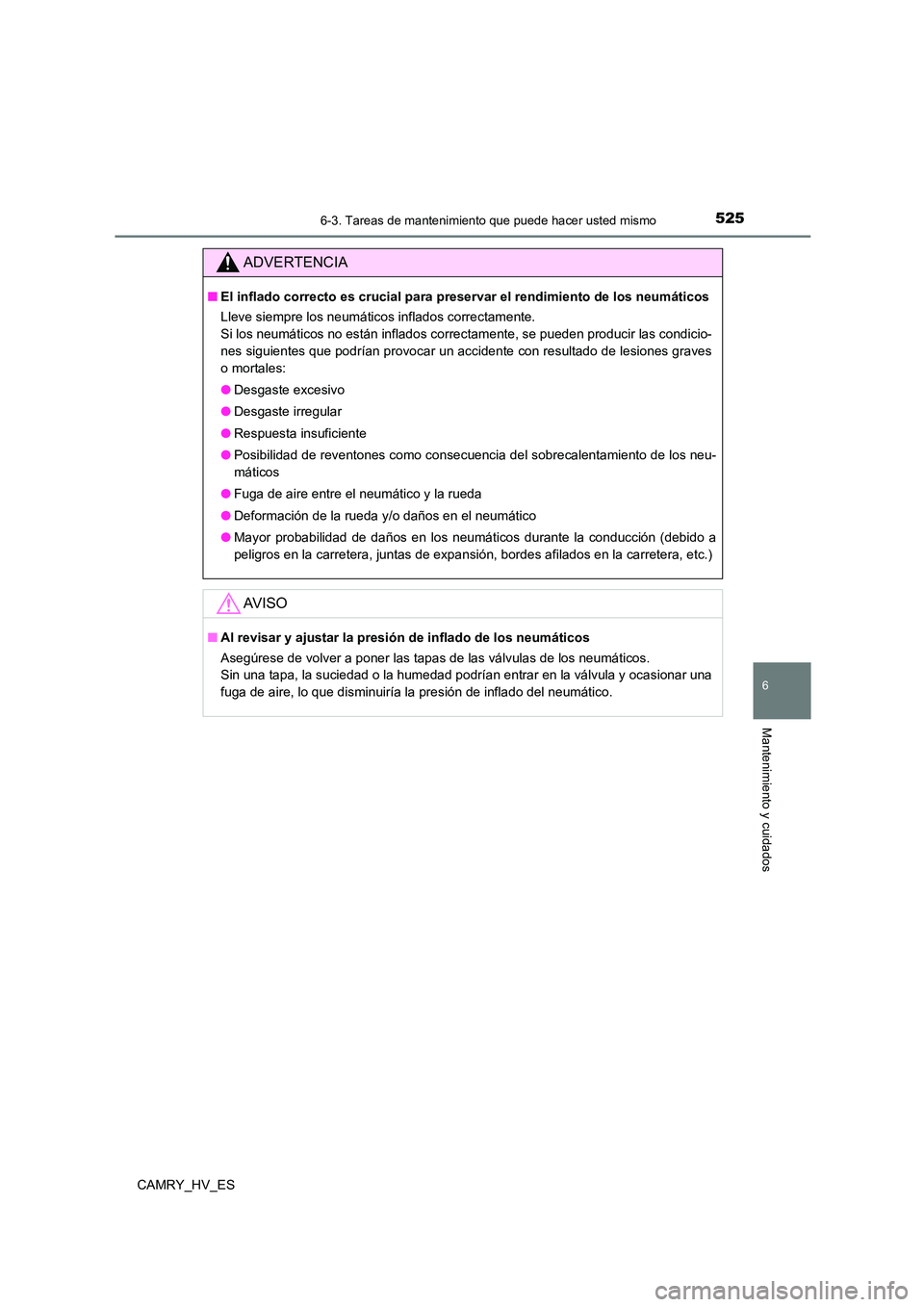 TOYOTA CAMRY 2021  Manual del propietario (in Spanish) 5256-3. Tareas de mantenimiento que puede hacer usted mismo
6
Mantenimiento y cuidados
CAMRY_HV_ES
ADVERTENCIA
■El inflado correcto es crucial para preservar el rendimiento de los neumáticos 
Lleve