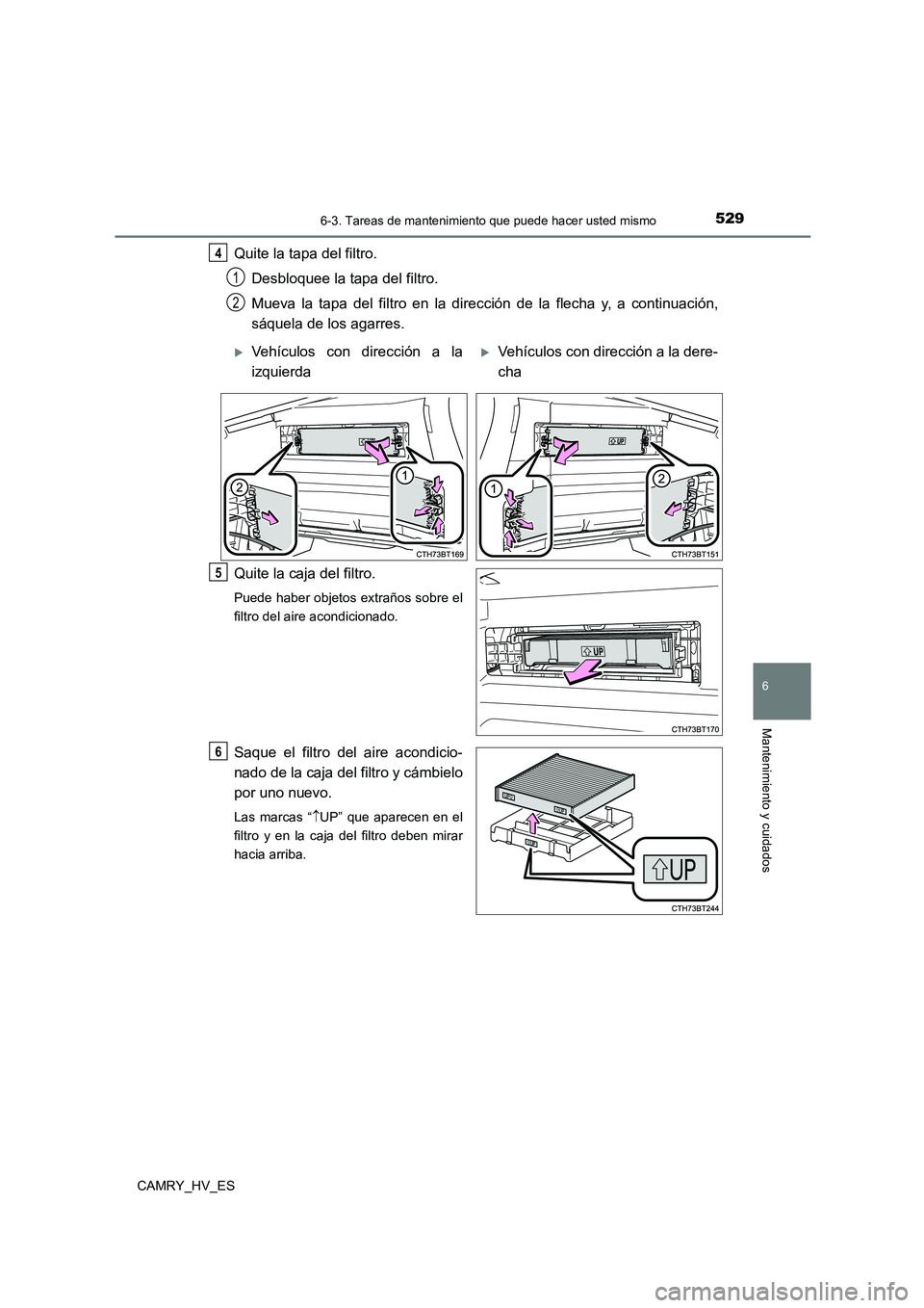 TOYOTA CAMRY 2021  Manual del propietario (in Spanish) 5296-3. Tareas de mantenimiento que puede hacer usted mismo
6
Mantenimiento y cuidados
CAMRY_HV_ES
Quite la tapa del filtro. 
Desbloquee la tapa del filtro. 
Mueva la tapa del filtro en la dirección 