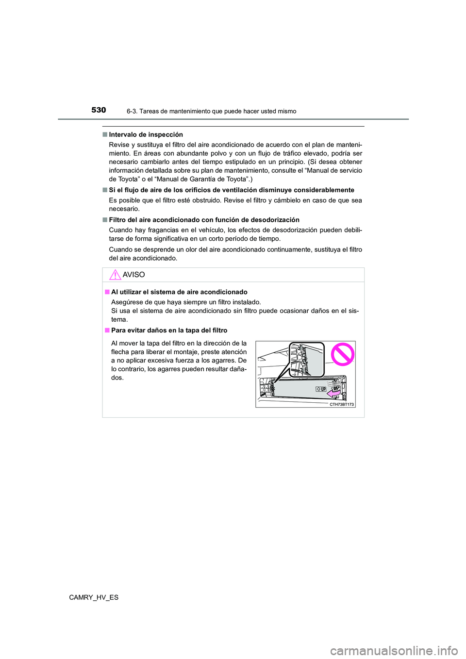 TOYOTA CAMRY 2021  Manual del propietario (in Spanish) 5306-3. Tareas de mantenimiento que puede hacer usted mismo
CAMRY_HV_ES
■Intervalo de inspección 
Revise y sustituya el filtro del aire acondicionado de acuerdo con el plan de manteni- 
miento. En 