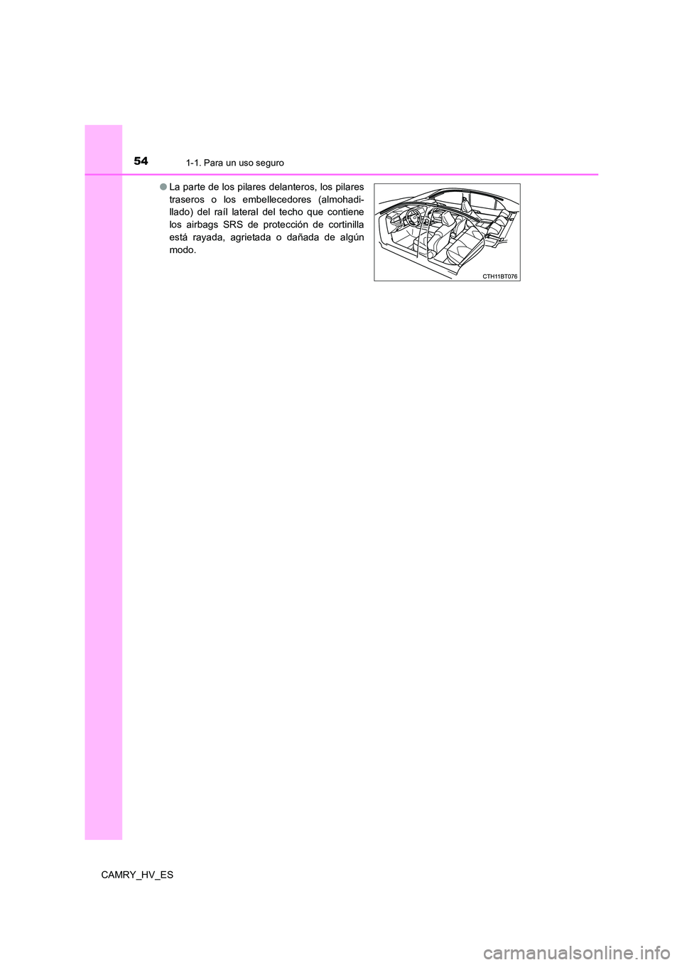 TOYOTA CAMRY 2021  Manual del propietario (in Spanish) 541-1. Para un uso seguro
CAMRY_HV_ES 
● La parte de los pilares delanteros, los pilares 
traseros o los embellecedores (almohadi- 
llado) del raíl lateral del techo que contiene
los airbags SRS de