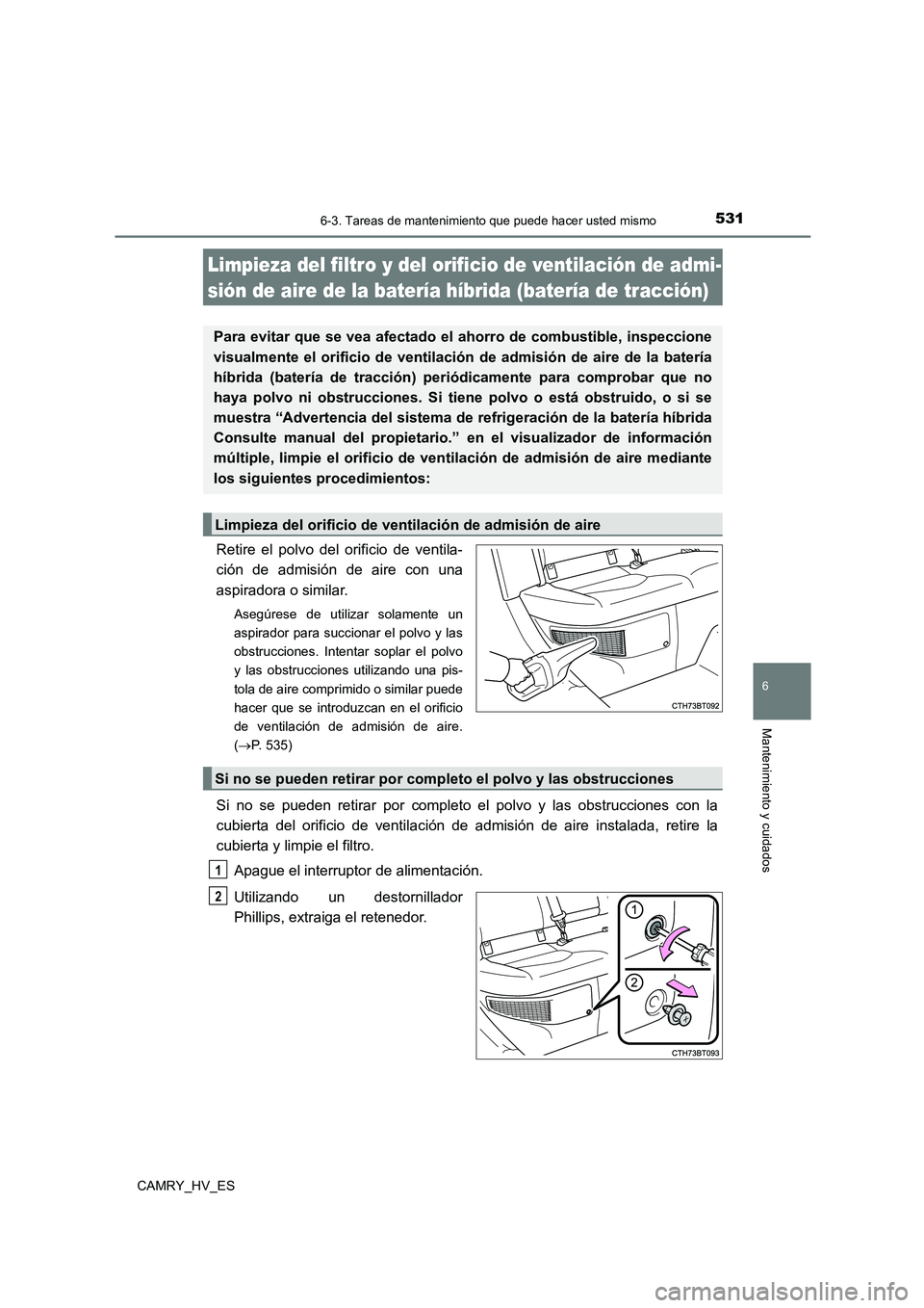 TOYOTA CAMRY 2021  Manual del propietario (in Spanish) 5316-3. Tareas de mantenimiento que puede hacer usted mismo
6
Mantenimiento y cuidados
CAMRY_HV_ES
Retire el polvo del orificio de ventila- 
ción de admisión de aire con una 
aspiradora o similar.
A