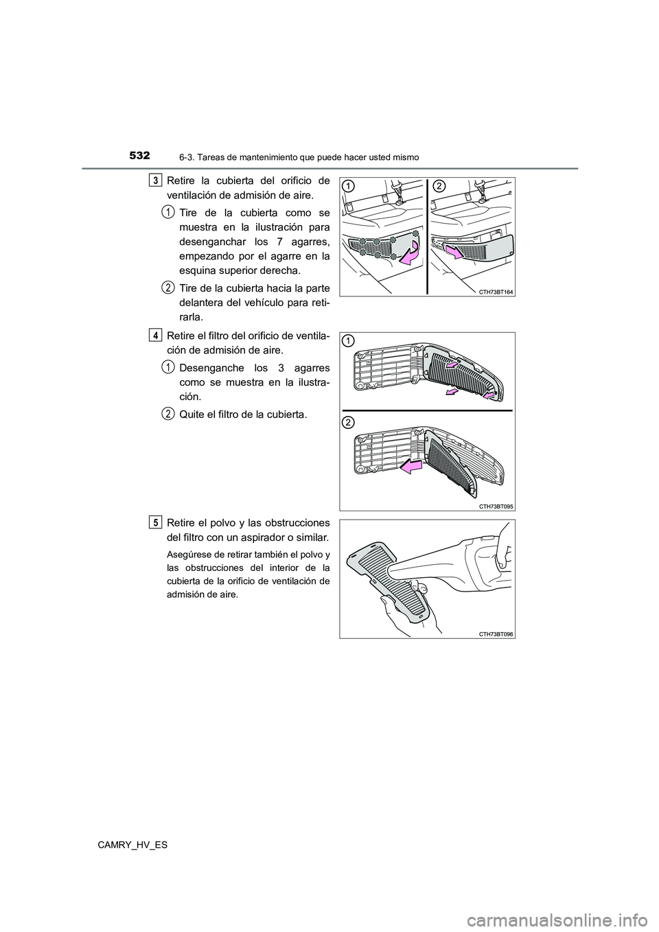 TOYOTA CAMRY 2021  Manual del propietario (in Spanish) 5326-3. Tareas de mantenimiento que puede hacer usted mismo
CAMRY_HV_ES
Retire la cubierta del orificio de 
ventilación de admisión de aire. 
Tire de la cubierta como se 
muestra en la ilustración 