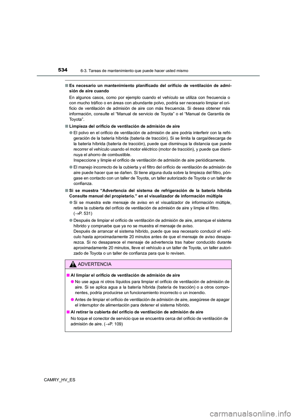 TOYOTA CAMRY 2021  Manual del propietario (in Spanish) 5346-3. Tareas de mantenimiento que puede hacer usted mismo
CAMRY_HV_ES
■Es necesario un mantenimiento planificado del orificio de ventilación de admi- 
sión de aire cuando 
En algunos casos, como
