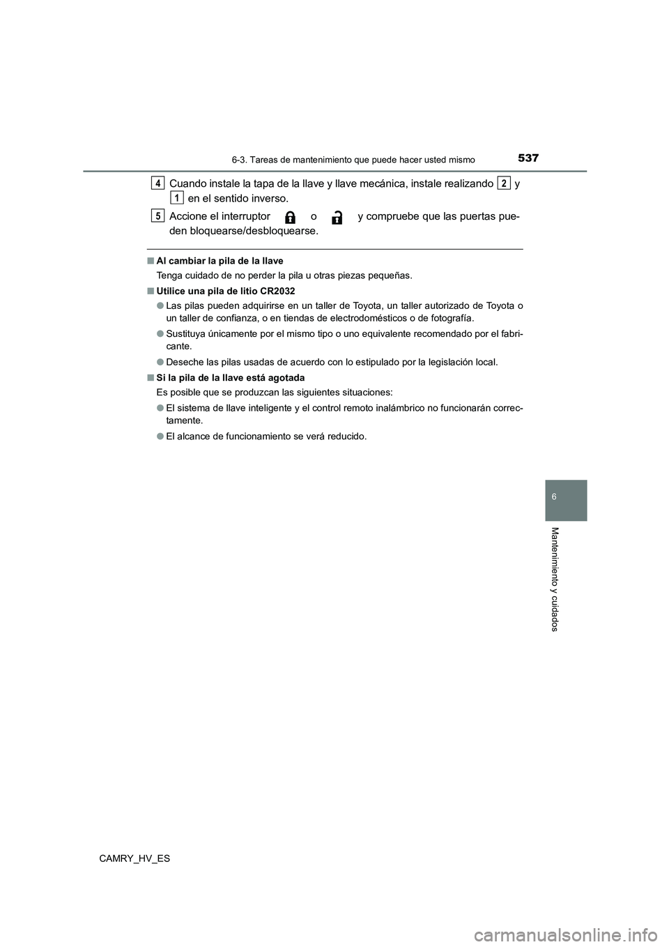 TOYOTA CAMRY 2021  Manual del propietario (in Spanish) 5376-3. Tareas de mantenimiento que puede hacer usted mismo
6
Mantenimiento y cuidados
CAMRY_HV_ES
Cuando instale la tapa de la llave y llave mecánica, instale realizando   y 
 en el sentido inverso.