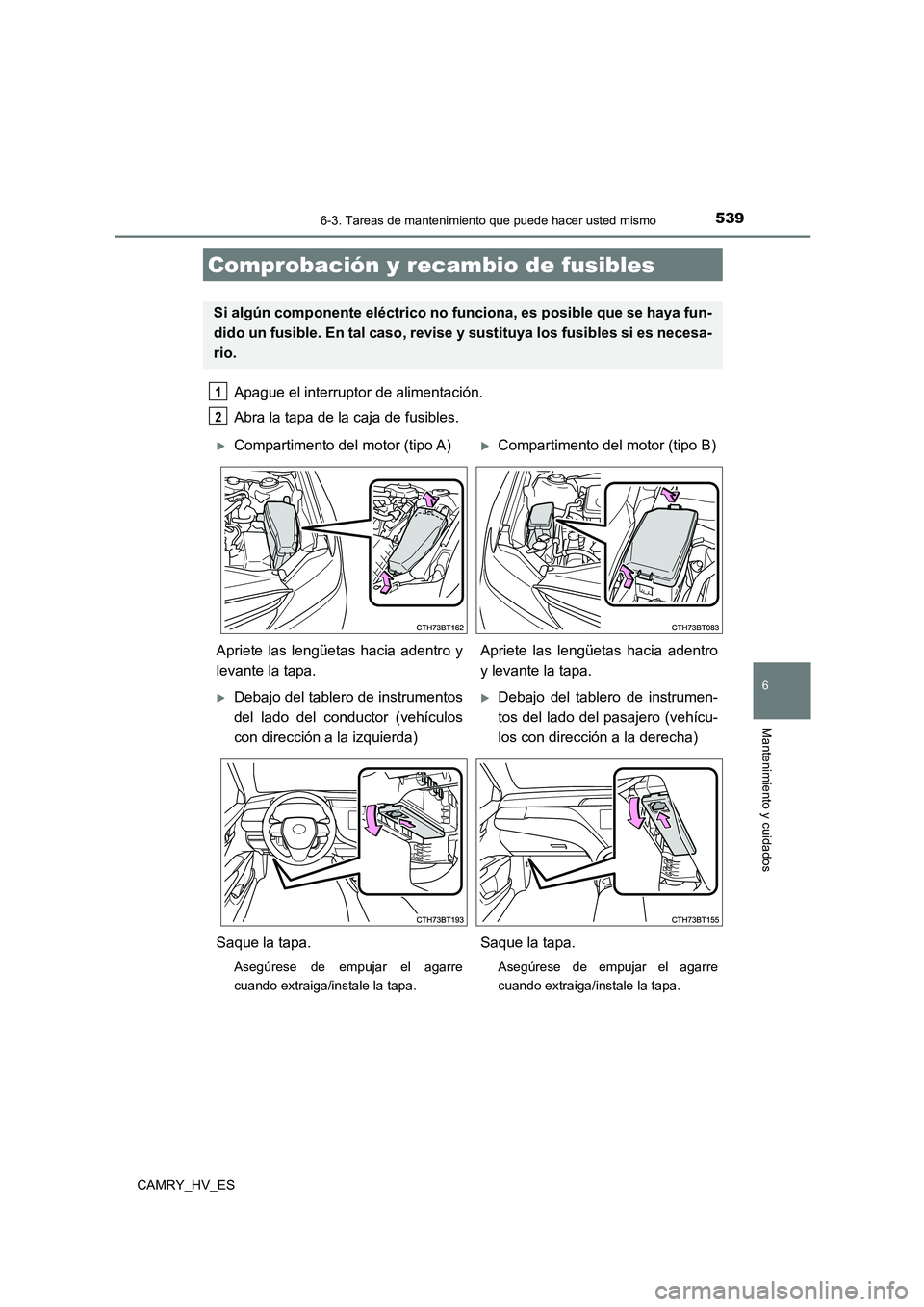 TOYOTA CAMRY 2021  Manual del propietario (in Spanish) 5396-3. Tareas de mantenimiento que puede hacer usted mismo
6
Mantenimiento y cuidados
CAMRY_HV_ES
Apague el interruptor de alimentación. 
Abra la tapa de la caja de fusibles. 
Comprobación y reca m
