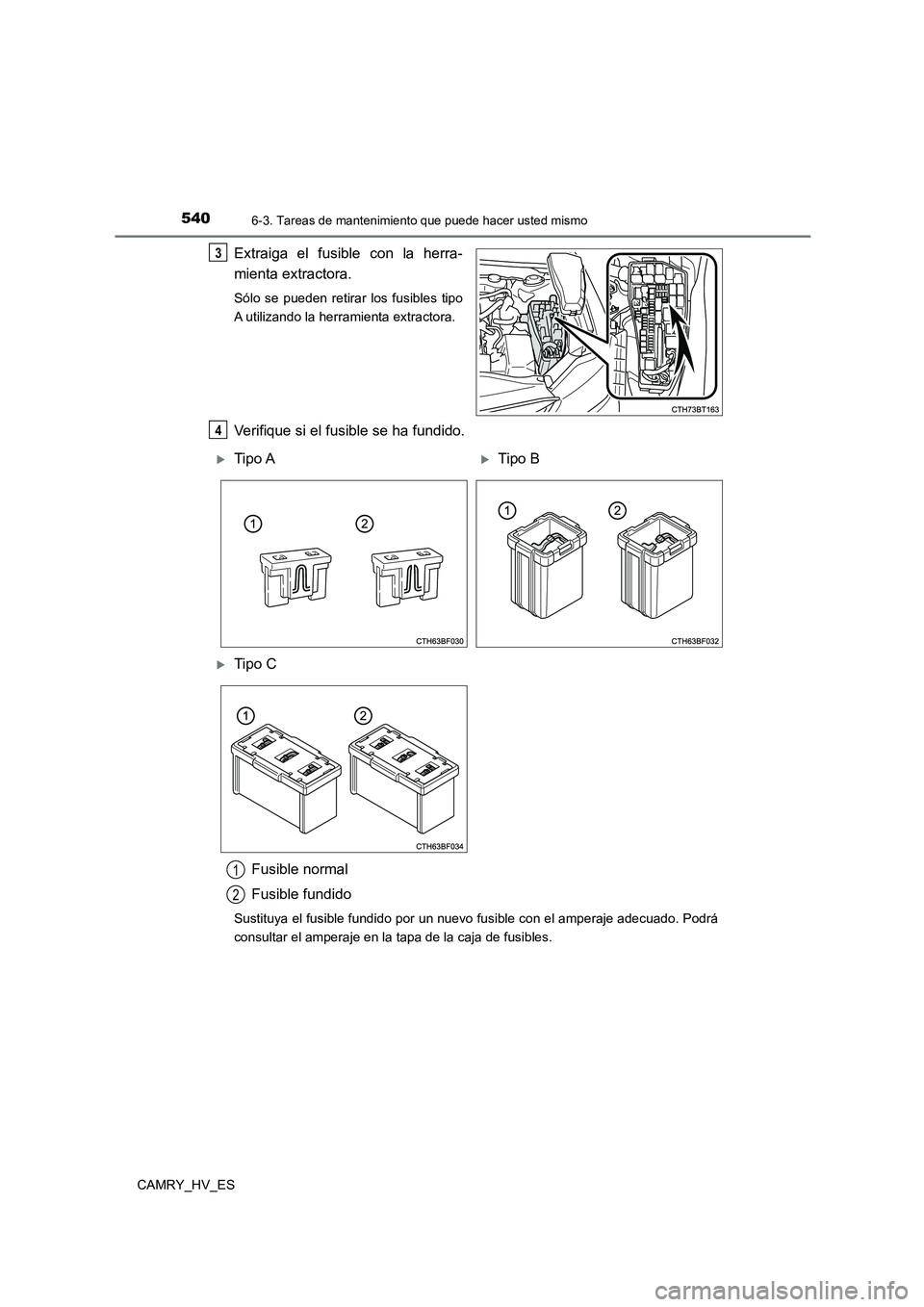 TOYOTA CAMRY 2021  Manual del propietario (in Spanish) 5406-3. Tareas de mantenimiento que puede hacer usted mismo
CAMRY_HV_ES
Extraiga el fusible con la herra- 
mienta extractora.
Sólo se pueden retirar los fusibles tipo 
A utilizando la herramienta ext