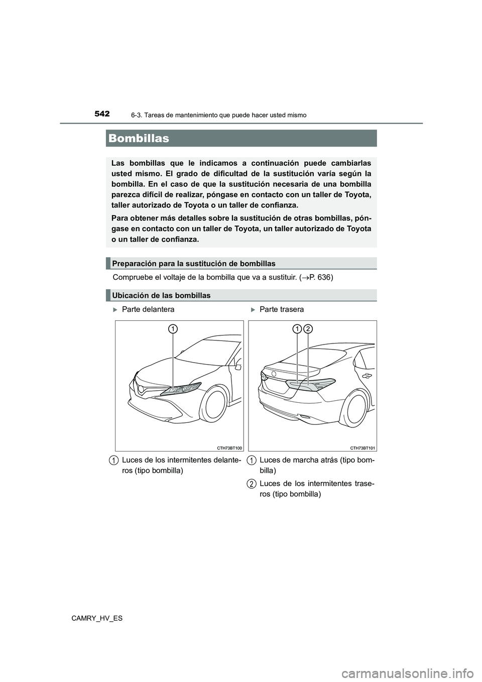 TOYOTA CAMRY 2021  Manual del propietario (in Spanish) 5426-3. Tareas de mantenimiento que puede hacer usted mismo
CAMRY_HV_ES
Compruebe el voltaje de la bombilla que va a sustituir. (P. 636)
Bombillas
Las bombillas que le indicamos a continuación pue