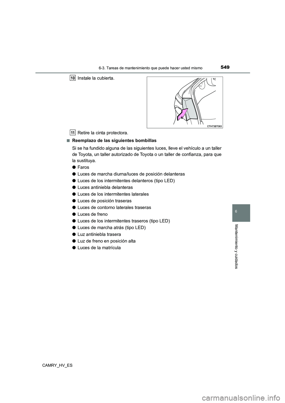 TOYOTA CAMRY 2021  Manual del propietario (in Spanish) 5496-3. Tareas de mantenimiento que puede hacer usted mismo
6
Mantenimiento y cuidados
CAMRY_HV_ES
Instale la cubierta. 
Retire la cinta protectora.
■Reemplazo de las siguientes bombillas 
Si se ha 