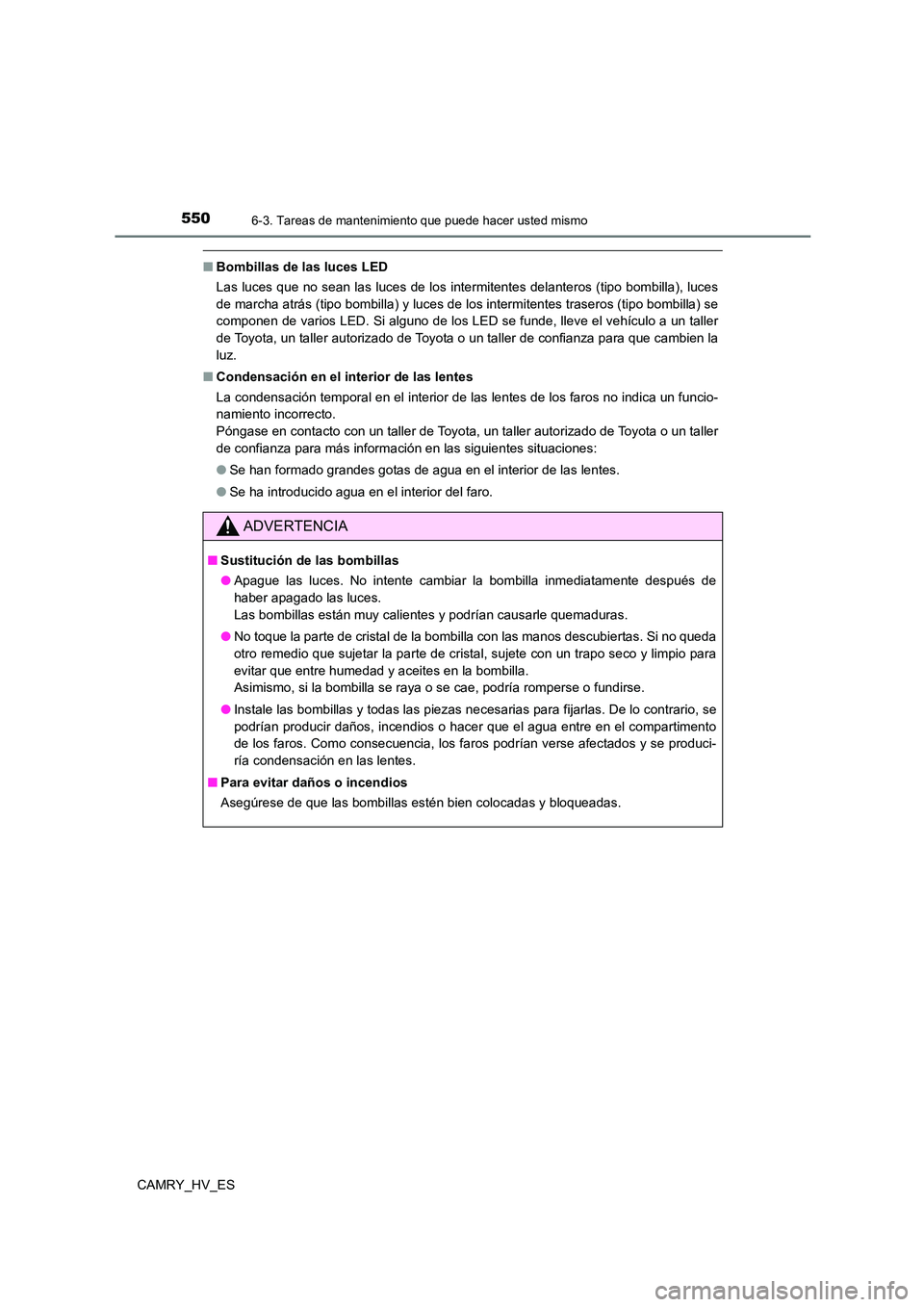 TOYOTA CAMRY 2021  Manual del propietario (in Spanish) 5506-3. Tareas de mantenimiento que puede hacer usted mismo
CAMRY_HV_ES
■Bombillas de las luces LED 
Las luces que no sean las luces de los intermitentes delanteros (tipo bombilla), luces 
de marcha