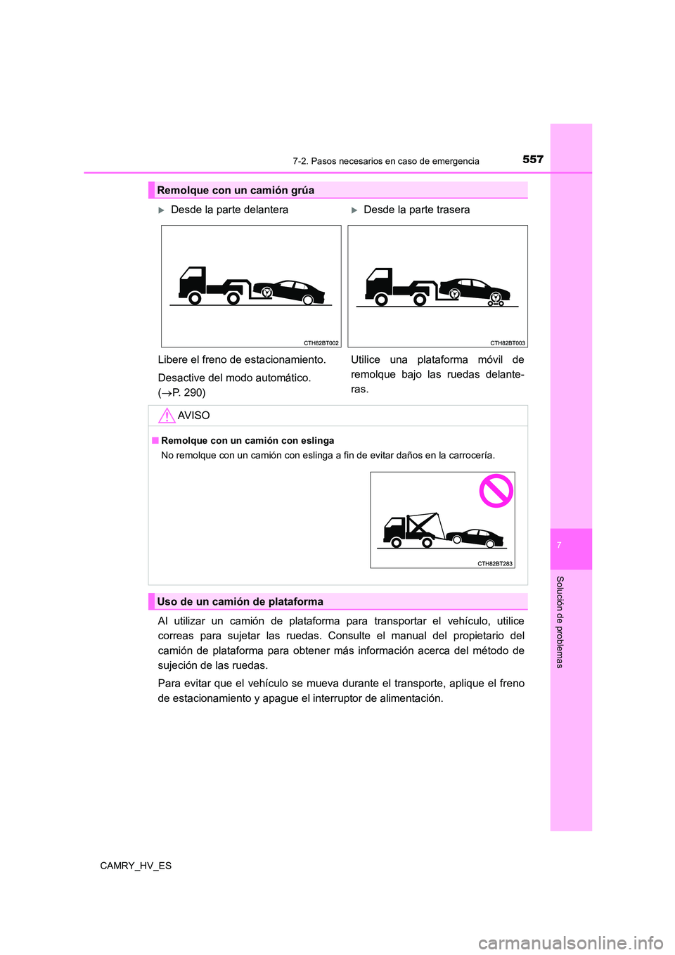 TOYOTA CAMRY 2021 Manual del propietario (in Spanish) 5577-2. Pasos necesarios en caso de emergencia
7
Solución de problemas
CAMRY_HV_ES
Al utilizar un camión de plataforma para transportar el vehículo, utilice
correas para sujetar las ruedas. Consul TOYOTA CAMRY 2021 Manual del propietario (in Spanish) 5577-2. Pasos necesarios en caso de emergencia
7
Solución de problemas
CAMRY_HV_ES
Al utilizar un camión de plataforma para transportar el vehículo, utilice
correas para sujetar las ruedas. Consul