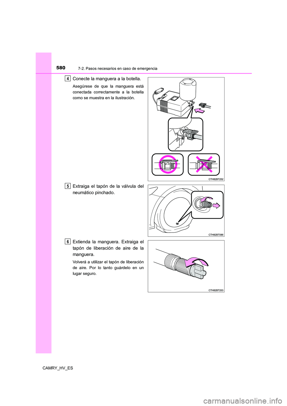 TOYOTA CAMRY 2021 Manual del propietario (in Spanish) 5807-2. Pasos necesarios en caso de emergencia
CAMRY_HV_ES
Conecte la manguera a la botella.
Asegúrese de que la manguera está
conectada correctamente a la botella
como se muestra en la ilustració TOYOTA CAMRY 2021 Manual del propietario (in Spanish) 5807-2. Pasos necesarios en caso de emergencia
CAMRY_HV_ES
Conecte la manguera a la botella.
Asegúrese de que la manguera está
conectada correctamente a la botella
como se muestra en la ilustració