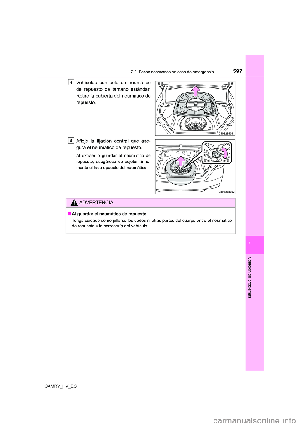 TOYOTA CAMRY 2021 Manual del propietario (in Spanish) 5977-2. Pasos necesarios en caso de emergencia
7
Solución de problemas
CAMRY_HV_ES
Vehículos con solo un neumático
de repuesto de tamaño estándar:
Retire la cubierta del neumático de
repuesto. TOYOTA CAMRY 2021 Manual del propietario (in Spanish) 5977-2. Pasos necesarios en caso de emergencia
7
Solución de problemas
CAMRY_HV_ES
Vehículos con solo un neumático
de repuesto de tamaño estándar:
Retire la cubierta del neumático de
repuesto.