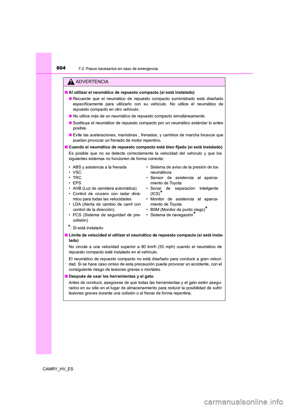 TOYOTA CAMRY 2021 Manual del propietario (in Spanish) 6047-2. Pasos necesarios en caso de emergencia
CAMRY_HV_ES
ADVERTENCIA
■Al utilizar el neumático de repuesto compacto (si está instalado)
● Recuerde que el neumático de repuesto compacto sumin TOYOTA CAMRY 2021 Manual del propietario (in Spanish) 6047-2. Pasos necesarios en caso de emergencia
CAMRY_HV_ES
ADVERTENCIA
■Al utilizar el neumático de repuesto compacto (si está instalado)
● Recuerde que el neumático de repuesto compacto sumin