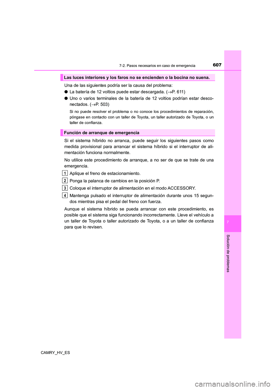 TOYOTA CAMRY 2021 Manual del propietario (in Spanish) 6077-2. Pasos necesarios en caso de emergencia
7
Solución de problemas
CAMRY_HV_ES
Una de las siguientes podría ser la causa del problema:
● La batería de 12 voltios puede estar descargada. ( TOYOTA CAMRY 2021 Manual del propietario (in Spanish) 6077-2. Pasos necesarios en caso de emergencia
7
Solución de problemas
CAMRY_HV_ES
Una de las siguientes podría ser la causa del problema:
● La batería de 12 voltios puede estar descargada. (