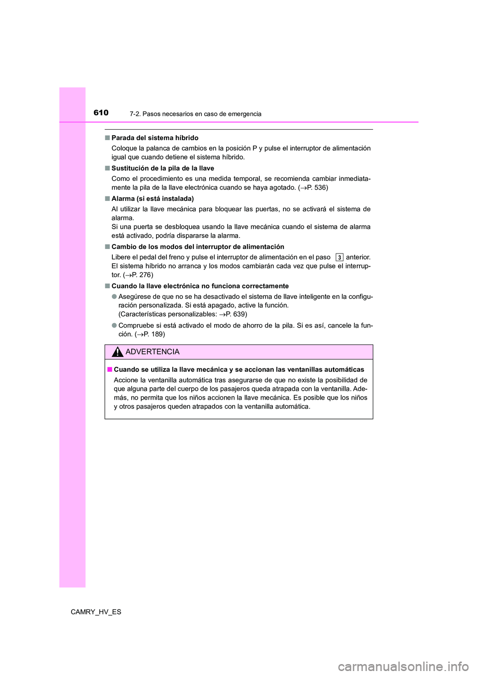 TOYOTA CAMRY 2021 Manual del propietario (in Spanish) 6107-2. Pasos necesarios en caso de emergencia
CAMRY_HV_ES
■Parada del sistema híbrido
Coloque la palanca de cambios en la posición P y pulse el interruptor de alimentación
igual que cuando det TOYOTA CAMRY 2021 Manual del propietario (in Spanish) 6107-2. Pasos necesarios en caso de emergencia
CAMRY_HV_ES
■Parada del sistema híbrido
Coloque la palanca de cambios en la posición P y pulse el interruptor de alimentación
igual que cuando det