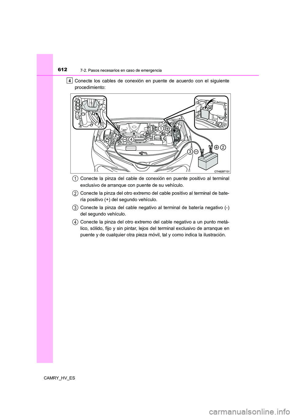TOYOTA CAMRY 2021 Manual del propietario (in Spanish) 6127-2. Pasos necesarios en caso de emergencia
CAMRY_HV_ES
Conecte los cables de conexión en puente de acuerdo con el siguiente
procedimiento:
Conecte la pinza del cable de conexión en puente posi TOYOTA CAMRY 2021 Manual del propietario (in Spanish) 6127-2. Pasos necesarios en caso de emergencia
CAMRY_HV_ES
Conecte los cables de conexión en puente de acuerdo con el siguiente
procedimiento:
Conecte la pinza del cable de conexión en puente posi