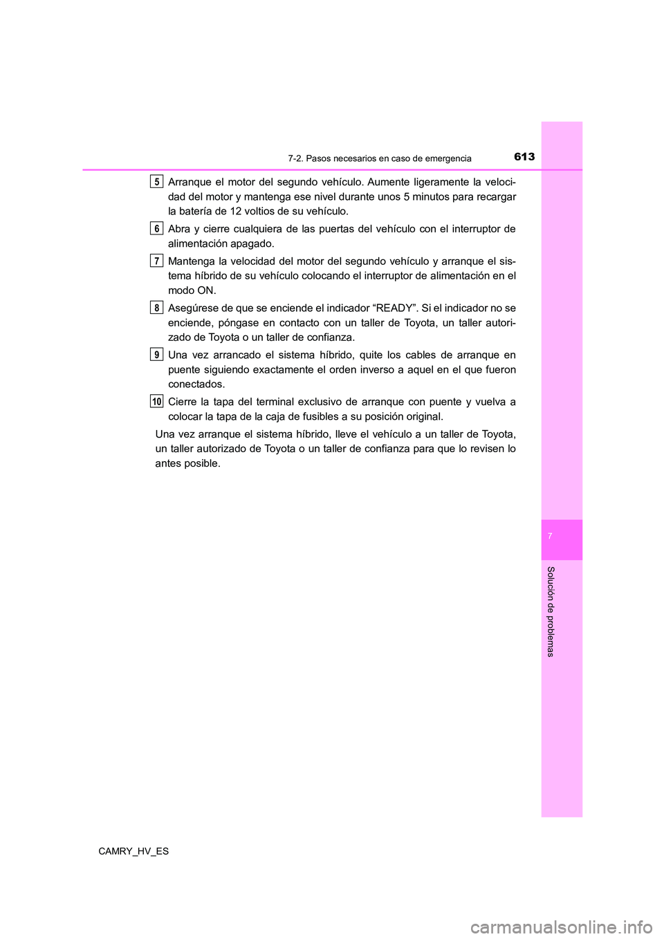 TOYOTA CAMRY 2021 Manual del propietario (in Spanish) 6137-2. Pasos necesarios en caso de emergencia
7
Solución de problemas
CAMRY_HV_ES
Arranque el motor del segundo vehículo. Aumente ligeramente la veloci-
dad del motor y mantenga ese nivel durante TOYOTA CAMRY 2021 Manual del propietario (in Spanish) 6137-2. Pasos necesarios en caso de emergencia
7
Solución de problemas
CAMRY_HV_ES
Arranque el motor del segundo vehículo. Aumente ligeramente la veloci-
dad del motor y mantenga ese nivel durante