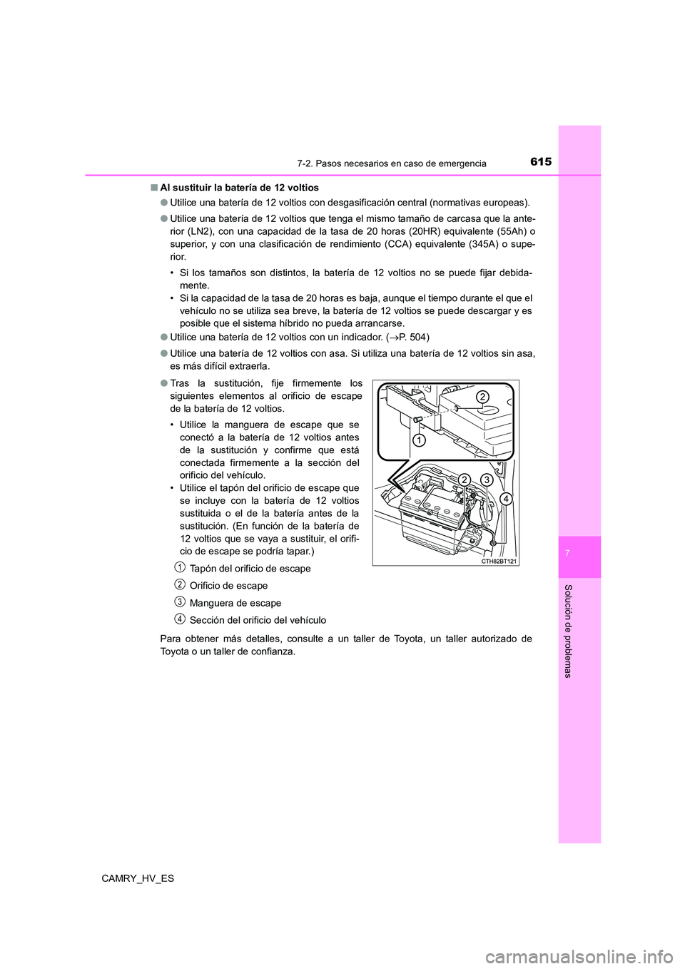 TOYOTA CAMRY 2021 Manual del propietario (in Spanish) 6157-2. Pasos necesarios en caso de emergencia
7
Solución de problemas
CAMRY_HV_ES
■ Al sustituir la batería de 12 voltios
● Utilice una batería de 12 voltios con desgasificación central (no TOYOTA CAMRY 2021 Manual del propietario (in Spanish) 6157-2. Pasos necesarios en caso de emergencia
7
Solución de problemas
CAMRY_HV_ES
■ Al sustituir la batería de 12 voltios
● Utilice una batería de 12 voltios con desgasificación central (no