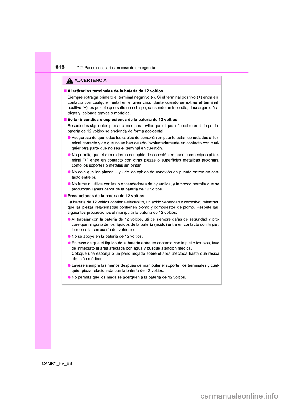 TOYOTA CAMRY 2021 Manual del propietario (in Spanish) 6167-2. Pasos necesarios en caso de emergencia
CAMRY_HV_ES
ADVERTENCIA
■Al retirar los terminales de la batería de 12 voltios
Siempre extraiga primero el terminal negativo (-). Si el terminal posi TOYOTA CAMRY 2021 Manual del propietario (in Spanish) 6167-2. Pasos necesarios en caso de emergencia
CAMRY_HV_ES
ADVERTENCIA
■Al retirar los terminales de la batería de 12 voltios
Siempre extraiga primero el terminal negativo (-). Si el terminal posi