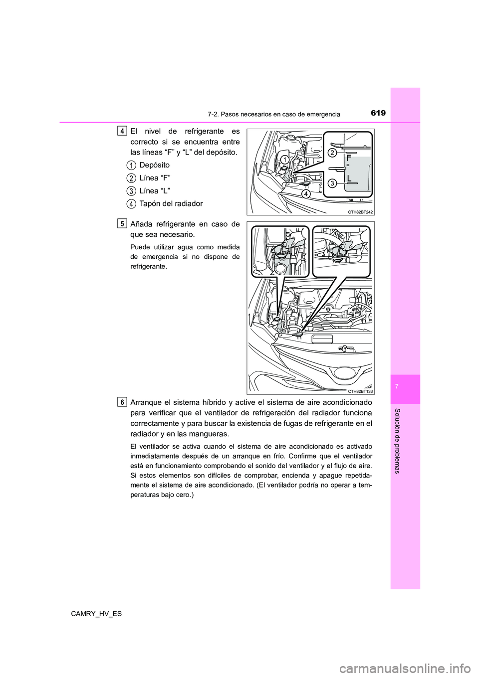 TOYOTA CAMRY 2021 Manual del propietario (in Spanish) 6197-2. Pasos necesarios en caso de emergencia
7
Solución de problemas
CAMRY_HV_ES
El nivel de refrigerante es
correcto si se encuentra entre
las líneas “F” y “L” del depósito.
Depósito TOYOTA CAMRY 2021 Manual del propietario (in Spanish) 6197-2. Pasos necesarios en caso de emergencia
7
Solución de problemas
CAMRY_HV_ES
El nivel de refrigerante es
correcto si se encuentra entre
las líneas “F” y “L” del depósito.
Depósito