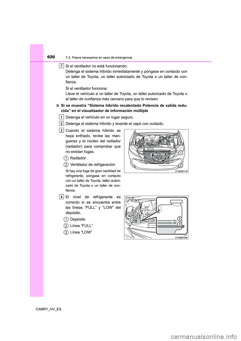 TOYOTA CAMRY 2021 Manual del propietario (in Spanish) 6207-2. Pasos necesarios en caso de emergencia
CAMRY_HV_ES
Si el ventilador no está funcionando:
Detenga el sistema híbrido inmediatamente y póngase en contacto con
un taller de Toyota, un taller TOYOTA CAMRY 2021 Manual del propietario (in Spanish) 6207-2. Pasos necesarios en caso de emergencia
CAMRY_HV_ES
Si el ventilador no está funcionando:
Detenga el sistema híbrido inmediatamente y póngase en contacto con
un taller de Toyota, un taller