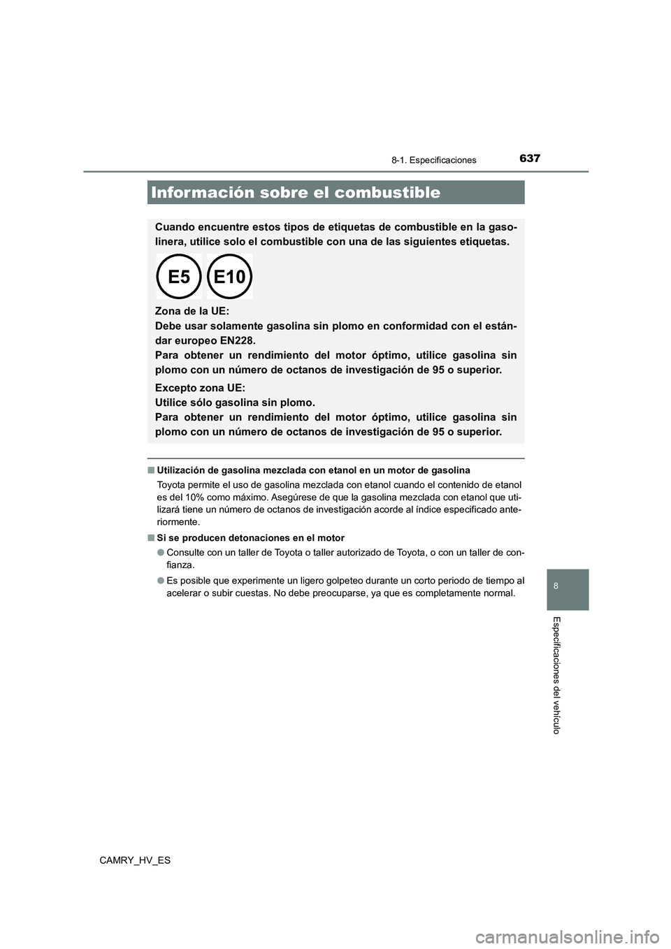 TOYOTA CAMRY 2021 Manual del propietario (in Spanish) 637
8
8-1. Especificaciones
Especificaciones del vehículo
CAMRY_HV_ES
■Utilización de gasolina mezclada con etanol en un motor de gasolina
Toyota permite el uso de gasolina mezclada con etanol cu TOYOTA CAMRY 2021 Manual del propietario (in Spanish) 637
8
8-1. Especificaciones
Especificaciones del vehículo
CAMRY_HV_ES
■Utilización de gasolina mezclada con etanol en un motor de gasolina
Toyota permite el uso de gasolina mezclada con etanol cu