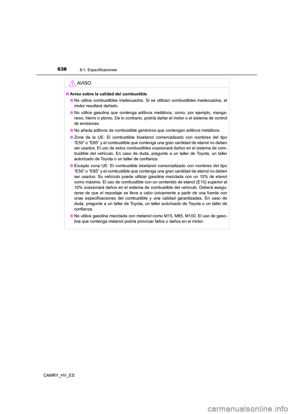 TOYOTA CAMRY 2021 Manual del propietario (in Spanish) 6388-1. Especificaciones
CAMRY_HV_ES
AV I S O
■Aviso sobre la calidad del combustible
● No utilice combustibles inadecuados. Si se utilizan combustibles inadecuados, el
motor resultará dañado. TOYOTA CAMRY 2021 Manual del propietario (in Spanish) 6388-1. Especificaciones
CAMRY_HV_ES
AV I S O
■Aviso sobre la calidad del combustible
● No utilice combustibles inadecuados. Si se utilizan combustibles inadecuados, el
motor resultará dañado.