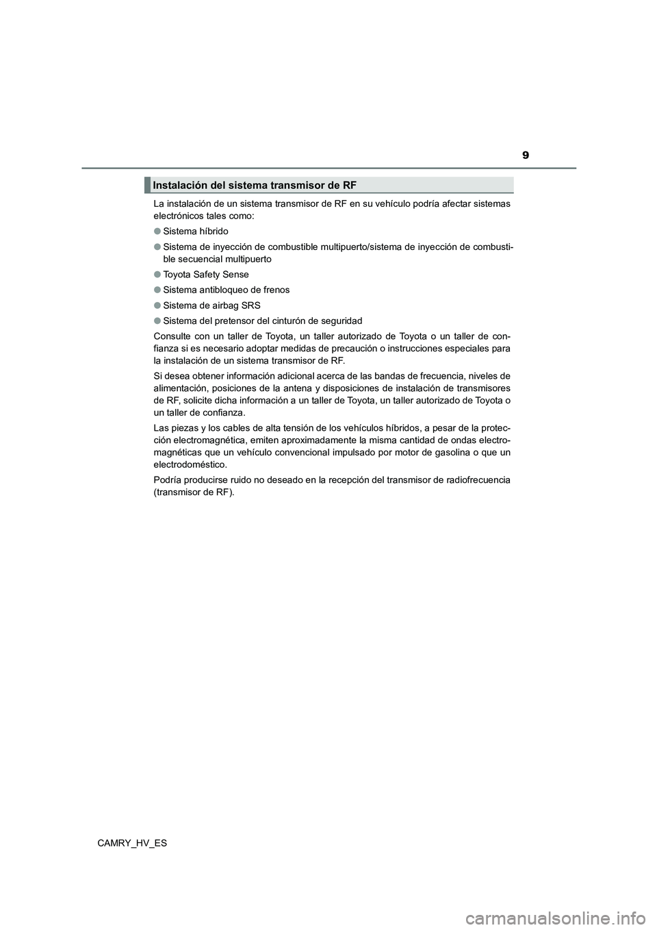 TOYOTA CAMRY 2021  Manual del propietario (in Spanish) 9
CAMRY_HV_ES 
La instalación de un sistema transmisor de RF en su vehículo podría afectar sistemas 
electrónicos tales como: 
● Sistema híbrido 
● Sistema de inyección de combustible multip