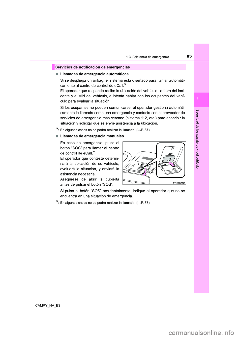 TOYOTA CAMRY 2021 Manual del propietario (in Spanish) 851-3. Asistencia de emergencia
1
Seguridad de los pasajeros y del vehículo
CAMRY_HV_ES
■Llamadas de emergencia automáticas
Si se despliega un airbag, el sistema está diseñado para llamar auto TOYOTA CAMRY 2021 Manual del propietario (in Spanish) 851-3. Asistencia de emergencia
1
Seguridad de los pasajeros y del vehículo
CAMRY_HV_ES
■Llamadas de emergencia automáticas
Si se despliega un airbag, el sistema está diseñado para llamar auto