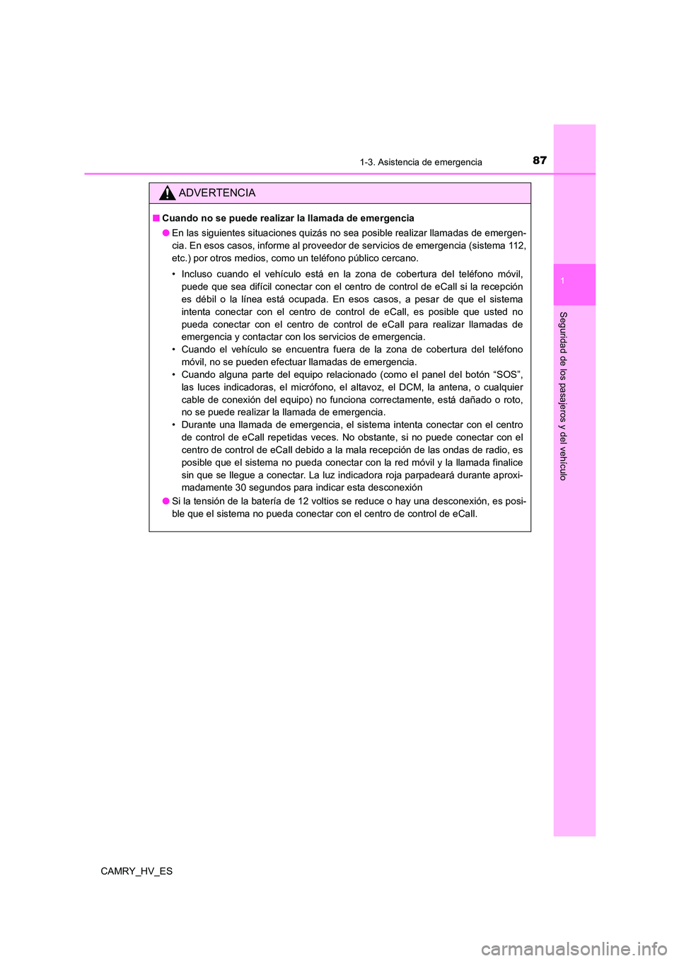 TOYOTA CAMRY 2021 Manual del propietario (in Spanish) 871-3. Asistencia de emergencia
1
Seguridad de los pasajeros y del vehículo
CAMRY_HV_ES
ADVERTENCIA
■Cuando no se puede realizar la llamada de emergencia
● En las siguientes situaciones quizás TOYOTA CAMRY 2021 Manual del propietario (in Spanish) 871-3. Asistencia de emergencia
1
Seguridad de los pasajeros y del vehículo
CAMRY_HV_ES
ADVERTENCIA
■Cuando no se puede realizar la llamada de emergencia
● En las siguientes situaciones quizás