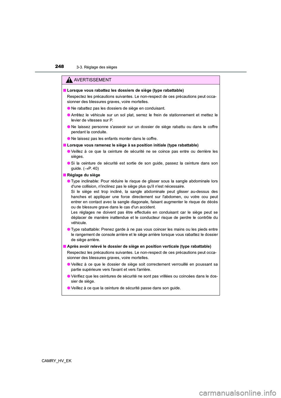 TOYOTA CAMRY 2021 Manuel du propriétaire (in French) 2483-3. Réglage des sièges
CAMRY_HV_EK
AVERTISSEMENT
■Lorsque vous rabattez les dossiers de siège (type rabattable)
Respectez les précautions suivantes. Le non-respect de ces précautions peut TOYOTA CAMRY 2021 Manuel du propriétaire (in French) 2483-3. Réglage des sièges
CAMRY_HV_EK
AVERTISSEMENT
■Lorsque vous rabattez les dossiers de siège (type rabattable)
Respectez les précautions suivantes. Le non-respect de ces précautions peut