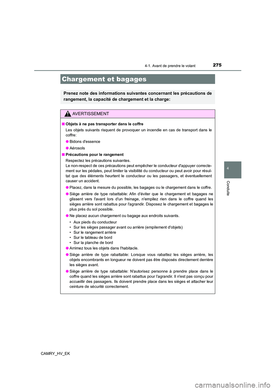 TOYOTA CAMRY 2021 Manuel du propriétaire (in French) 2754-1. Avant de prendre le volant
4
Conduite
CAMRY_HV_EK
Chargement et bagages
Prenez note des informations suivantes concernant les précautions de
rangement, la capacité de chargement et la charg TOYOTA CAMRY 2021 Manuel du propriétaire (in French) 2754-1. Avant de prendre le volant
4
Conduite
CAMRY_HV_EK
Chargement et bagages
Prenez note des informations suivantes concernant les précautions de
rangement, la capacité de chargement et la charg
