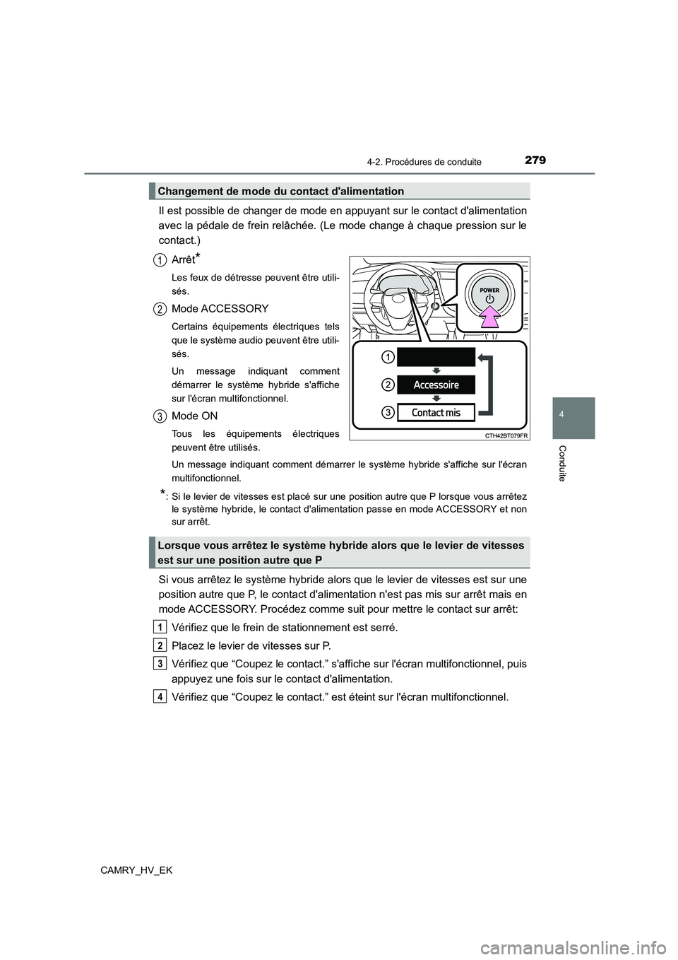 TOYOTA CAMRY 2021 Manuel du propriétaire (in French) 2794-2. Procédures de conduite
4
Conduite
CAMRY_HV_EK
Il est possible de changer de mode en appuyant sur le contact dalimentation
avec la pédale de frein relâchée. (Le mode change à chaque pres TOYOTA CAMRY 2021 Manuel du propriétaire (in French) 2794-2. Procédures de conduite
4
Conduite
CAMRY_HV_EK
Il est possible de changer de mode en appuyant sur le contact dalimentation
avec la pédale de frein relâchée. (Le mode change à chaque pres