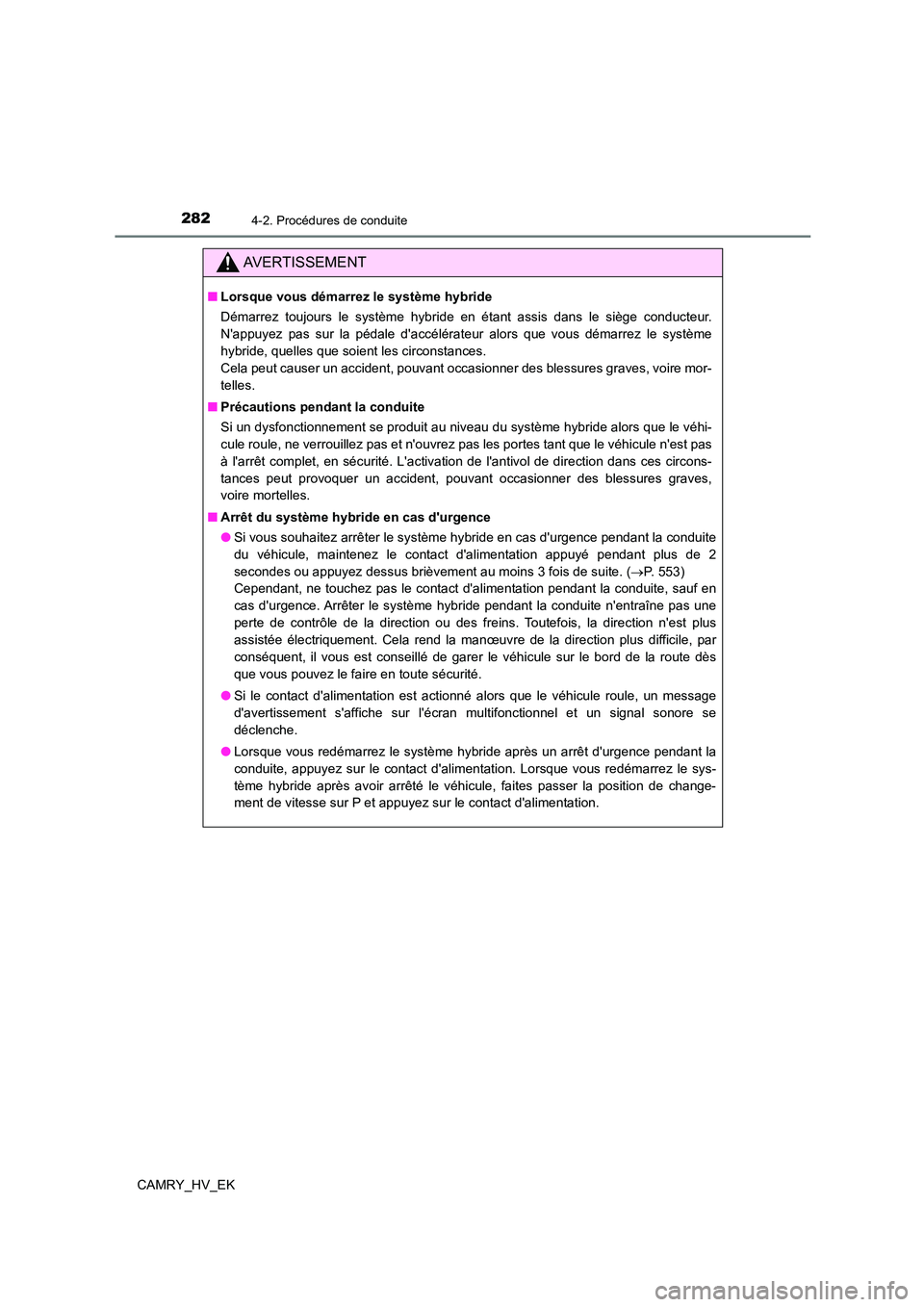 TOYOTA CAMRY 2021 Manuel du propriétaire (in French) 2824-2. Procédures de conduite
CAMRY_HV_EK
AVERTISSEMENT
■Lorsque vous démarrez le système hybride
Démarrez toujours le système hybride en étant assis dans le siège conducteur.
Nappuyez pa TOYOTA CAMRY 2021 Manuel du propriétaire (in French) 2824-2. Procédures de conduite
CAMRY_HV_EK
AVERTISSEMENT
■Lorsque vous démarrez le système hybride
Démarrez toujours le système hybride en étant assis dans le siège conducteur.
Nappuyez pa