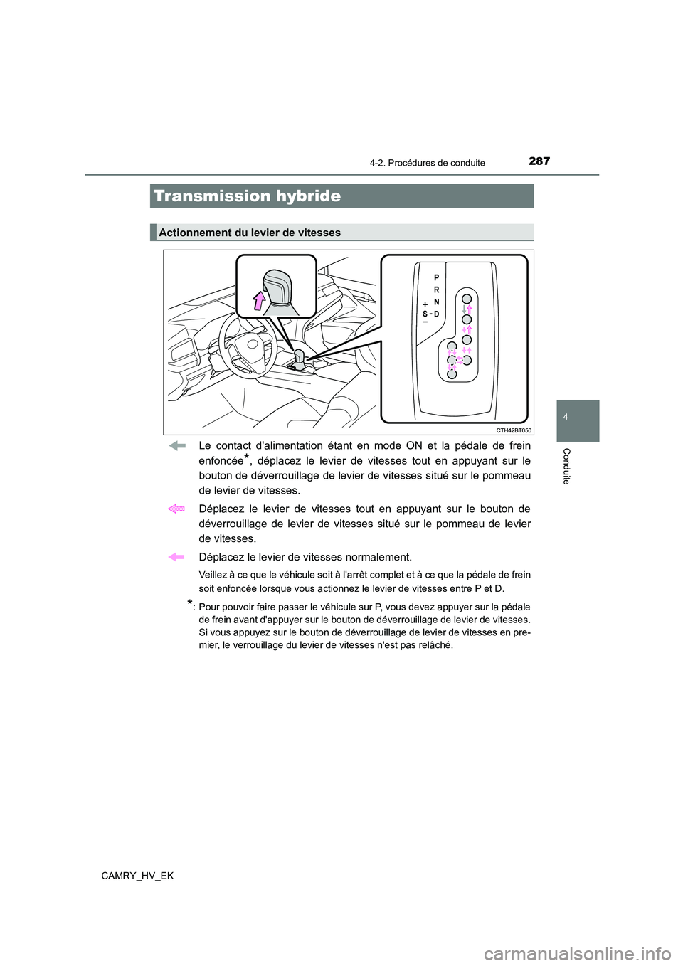 TOYOTA CAMRY 2021 Manuel du propriétaire (in French) 2874-2. Procédures de conduite
4
Conduite
CAMRY_HV_EK
Le contact dalimentation étant en mode ON et la pédale de frein
enfoncée*, déplacez le levier de vitesses tout en appuyant sur le
bouton d TOYOTA CAMRY 2021 Manuel du propriétaire (in French) 2874-2. Procédures de conduite
4
Conduite
CAMRY_HV_EK
Le contact dalimentation étant en mode ON et la pédale de frein
enfoncée*, déplacez le levier de vitesses tout en appuyant sur le
bouton d