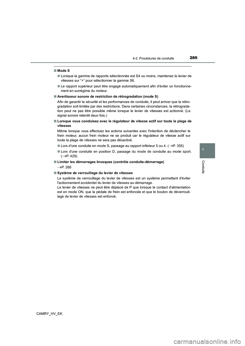 TOYOTA CAMRY 2021 Manuel du propriétaire (in French) 2894-2. Procédures de conduite
4
Conduite
CAMRY_HV_EK
■Mode S
● Lorsque la gamme de rapports sélectionnée est S4 ou moins, maintenez le levier de
vitesses sur “+” pour sélectionner la ga TOYOTA CAMRY 2021 Manuel du propriétaire (in French) 2894-2. Procédures de conduite
4
Conduite
CAMRY_HV_EK
■Mode S
● Lorsque la gamme de rapports sélectionnée est S4 ou moins, maintenez le levier de
vitesses sur “+” pour sélectionner la ga