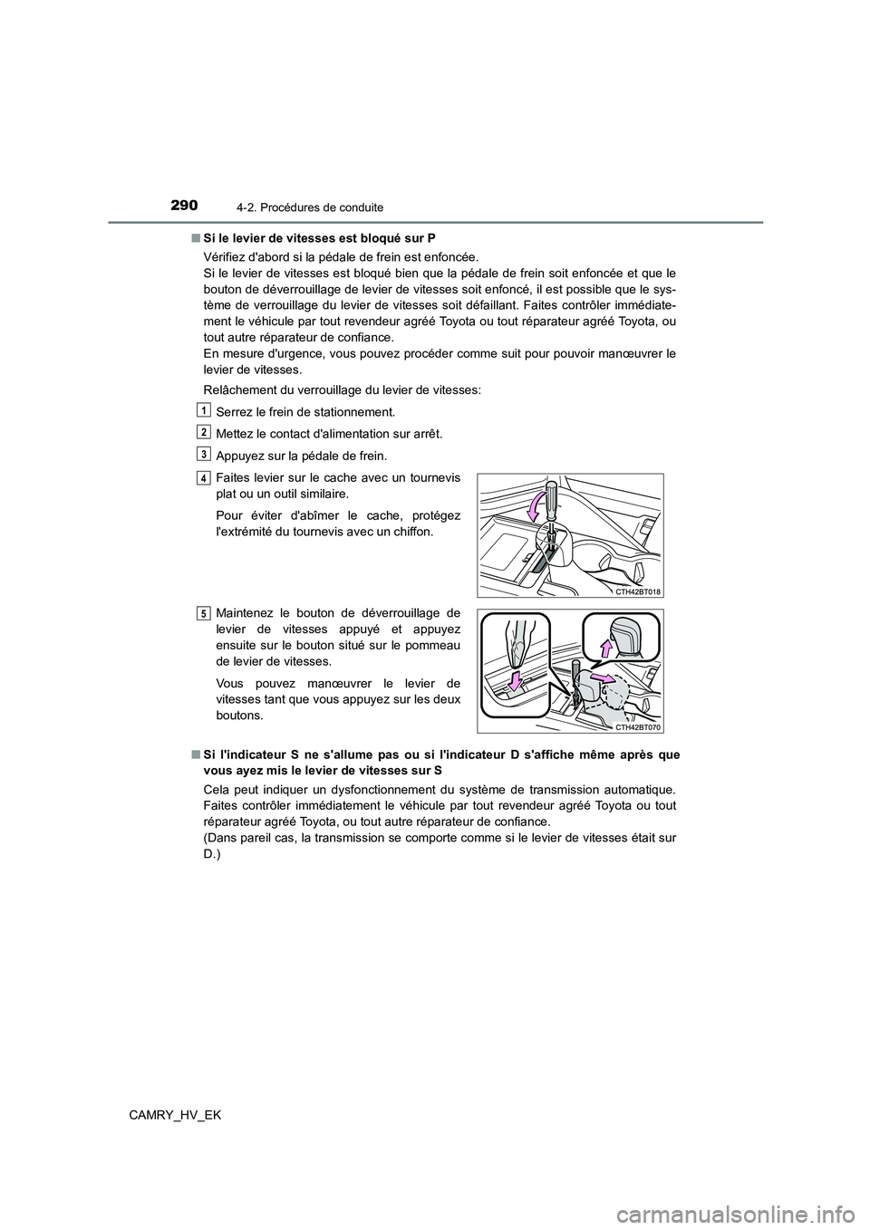 TOYOTA CAMRY 2021 Manuel du propriétaire (in French) 2904-2. Procédures de conduite
CAMRY_HV_EK
■ Si le levier de vitesses est bloqué sur P
Vérifiez dabord si la pédale de frein est enfoncée.
Si le levier de vitesses est bloqué bien que la TOYOTA CAMRY 2021 Manuel du propriétaire (in French) 2904-2. Procédures de conduite
CAMRY_HV_EK
■ Si le levier de vitesses est bloqué sur P
Vérifiez dabord si la pédale de frein est enfoncée.
Si le levier de vitesses est bloqué bien que la