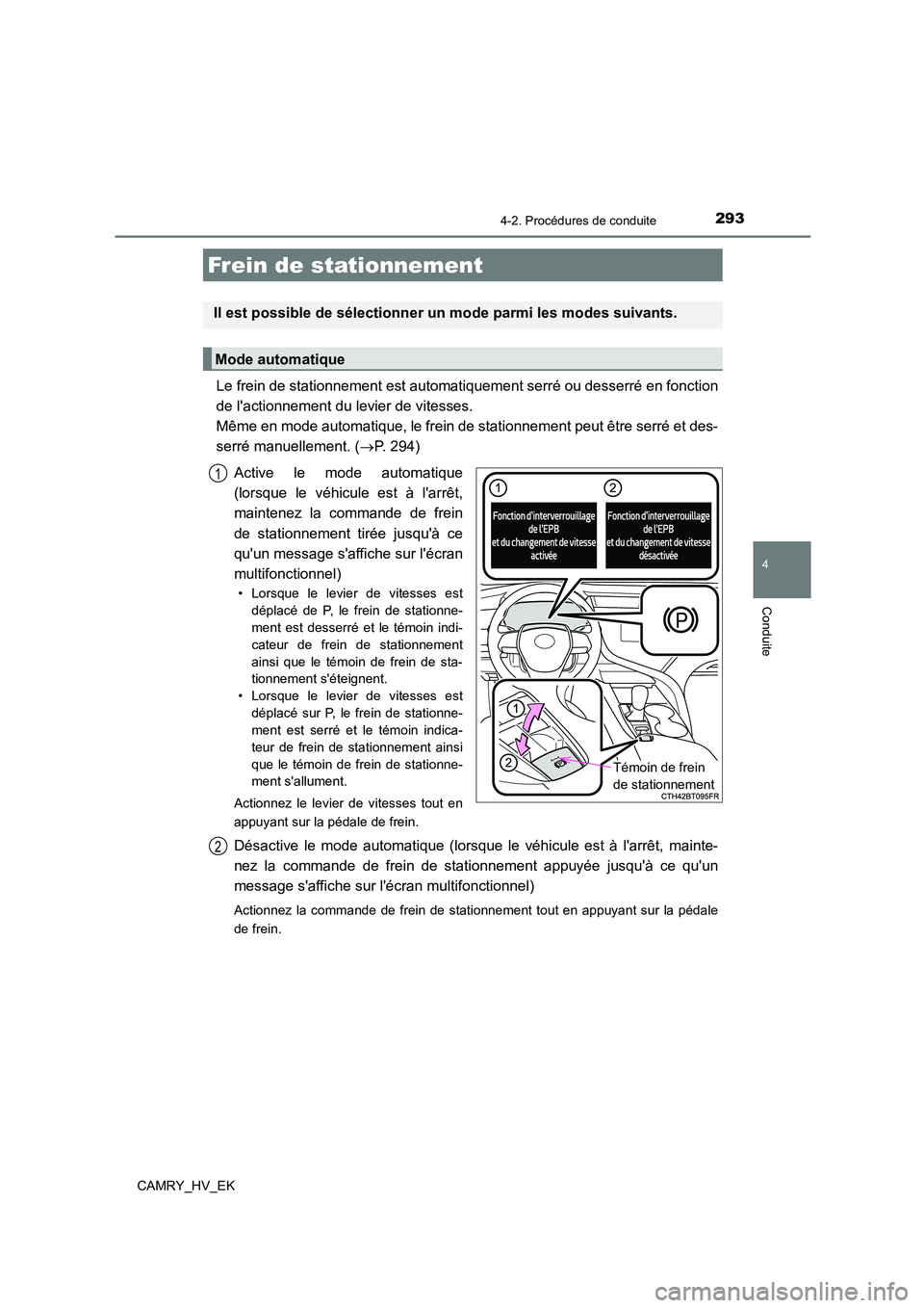 TOYOTA CAMRY 2021 Manuel du propriétaire (in French) 2934-2. Procédures de conduite
4
Conduite
CAMRY_HV_EK
Le frein de stationnement est automatiquement serré ou desserré en fonction
de lactionnement du levier de vitesses.
Même en mode automatiqu TOYOTA CAMRY 2021 Manuel du propriétaire (in French) 2934-2. Procédures de conduite
4
Conduite
CAMRY_HV_EK
Le frein de stationnement est automatiquement serré ou desserré en fonction
de lactionnement du levier de vitesses.
Même en mode automatiqu