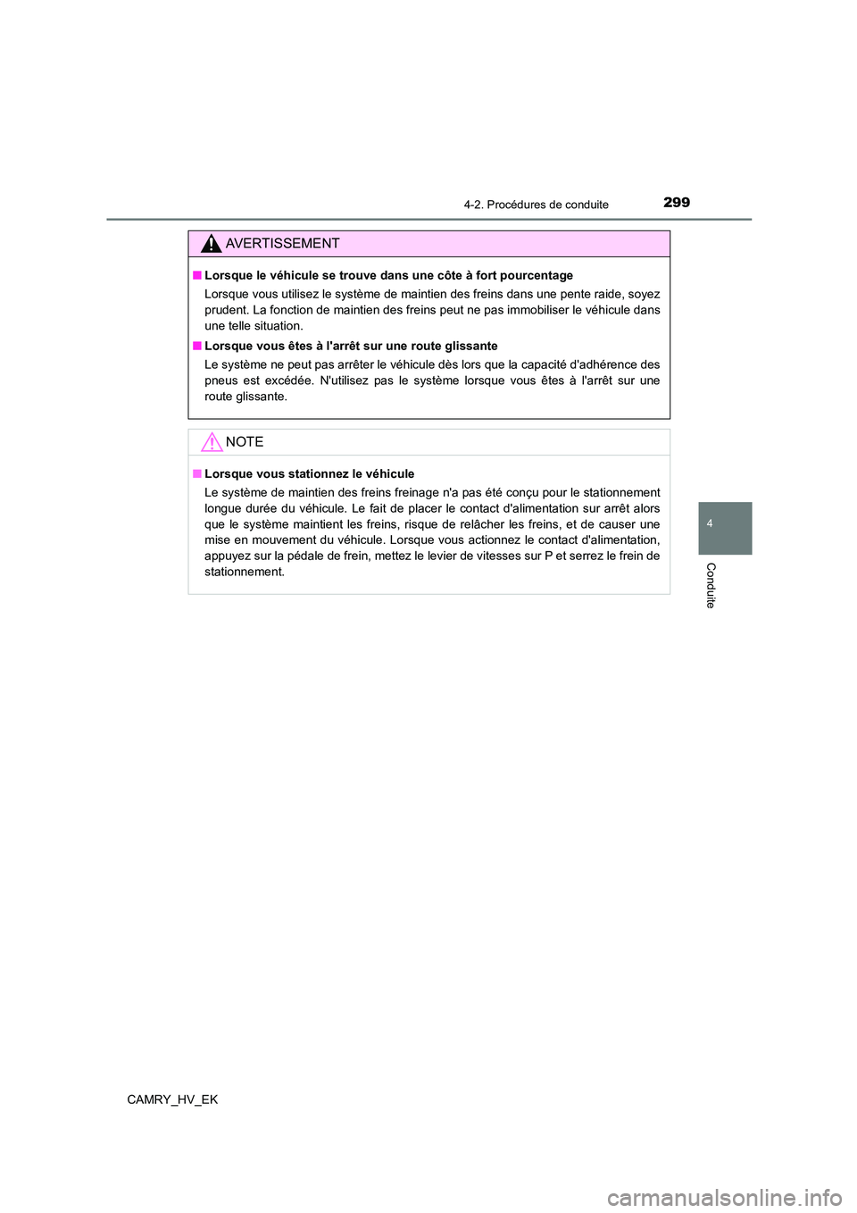 TOYOTA CAMRY 2021 Manuel du propriétaire (in French) 2994-2. Procédures de conduite
4
Conduite
CAMRY_HV_EK
AVERTISSEMENT
■Lorsque le véhicule se trouve dans une côte à fort pourcentage
Lorsque vous utilisez le système de maintien des freins dans TOYOTA CAMRY 2021 Manuel du propriétaire (in French) 2994-2. Procédures de conduite
4
Conduite
CAMRY_HV_EK
AVERTISSEMENT
■Lorsque le véhicule se trouve dans une côte à fort pourcentage
Lorsque vous utilisez le système de maintien des freins dans