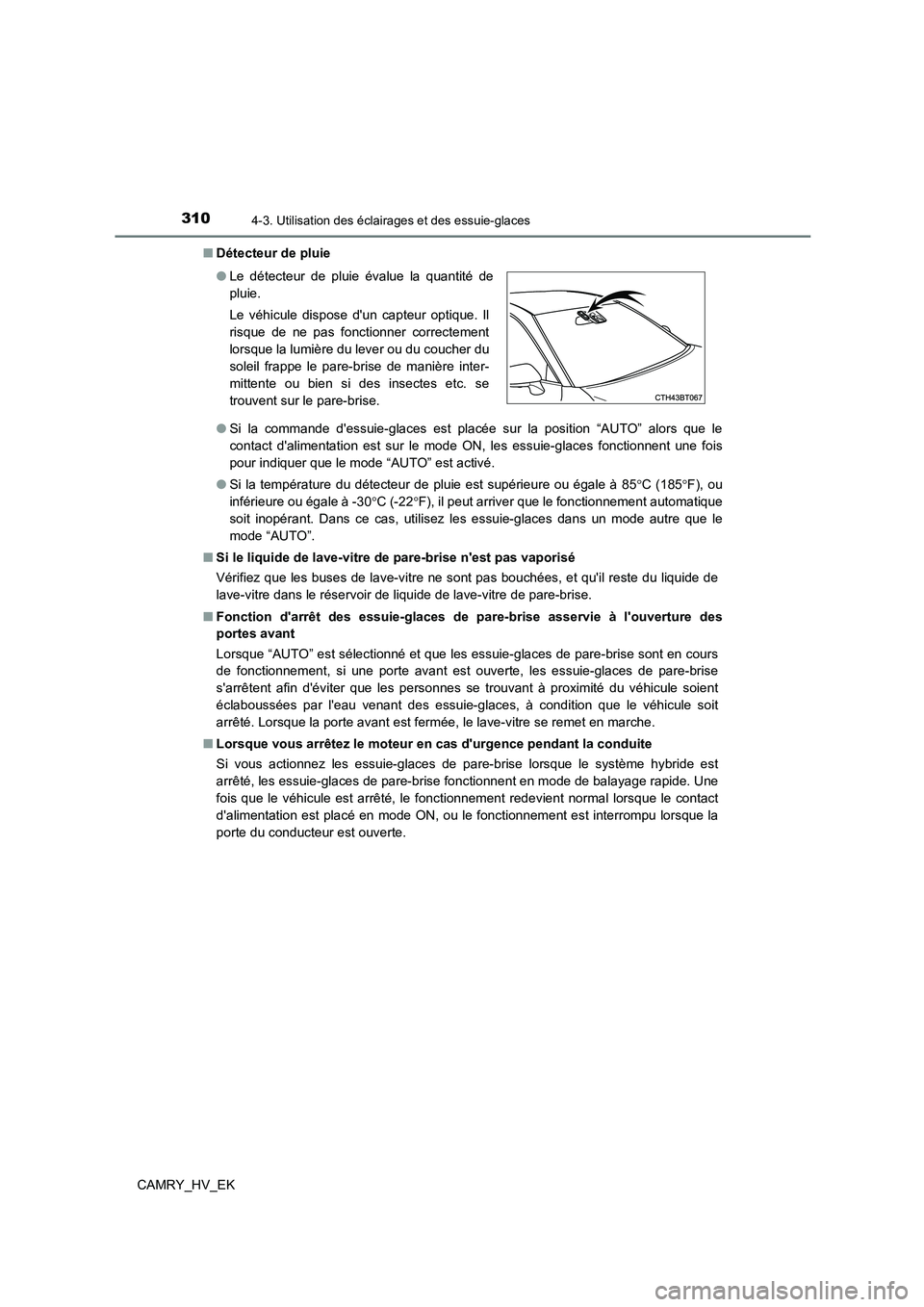 TOYOTA CAMRY 2021 Manuel du propriétaire (in French) 3104-3. Utilisation des éclairages et des essuie-glaces
CAMRY_HV_EK
■ Détecteur de pluie
● Si la commande dessuie-glaces est placée sur la position “AUTO” alors que le
contact daliment TOYOTA CAMRY 2021 Manuel du propriétaire (in French) 3104-3. Utilisation des éclairages et des essuie-glaces
CAMRY_HV_EK
■ Détecteur de pluie
● Si la commande dessuie-glaces est placée sur la position “AUTO” alors que le
contact daliment