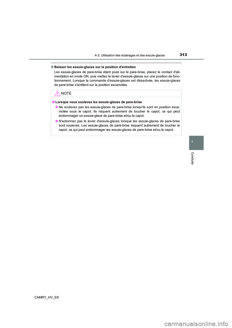 TOYOTA CAMRY 2021 Manuel du propriétaire (in French) 3134-3. Utilisation des éclairages et des essuie-glaces
4
Conduite
CAMRY_HV_EK
■Baisser les essuie-glaces sur la position dentretien
Les essuie-glaces de pare-brise étant posé sur le pare-brise TOYOTA CAMRY 2021 Manuel du propriétaire (in French) 3134-3. Utilisation des éclairages et des essuie-glaces
4
Conduite
CAMRY_HV_EK
■Baisser les essuie-glaces sur la position dentretien
Les essuie-glaces de pare-brise étant posé sur le pare-brise