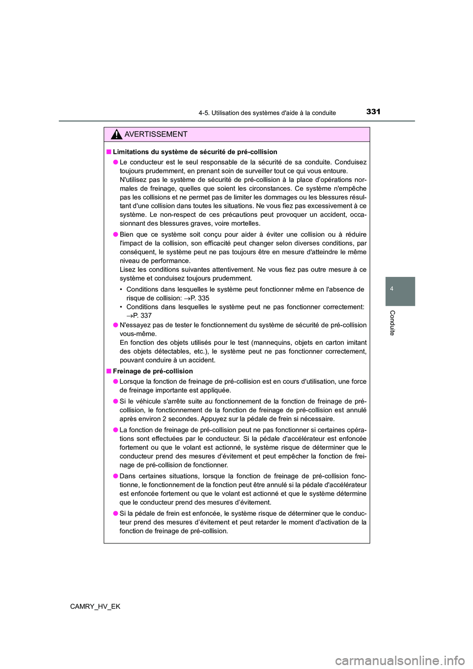 TOYOTA CAMRY 2021 Manuel du propriétaire (in French) 3314-5. Utilisation des systèmes daide à la conduite
4
Conduite
CAMRY_HV_EK
AVERTISSEMENT
■Limitations du système de sécurité de pré-collision
● Le conducteur est le seul responsable de la TOYOTA CAMRY 2021 Manuel du propriétaire (in French) 3314-5. Utilisation des systèmes daide à la conduite
4
Conduite
CAMRY_HV_EK
AVERTISSEMENT
■Limitations du système de sécurité de pré-collision
● Le conducteur est le seul responsable de la