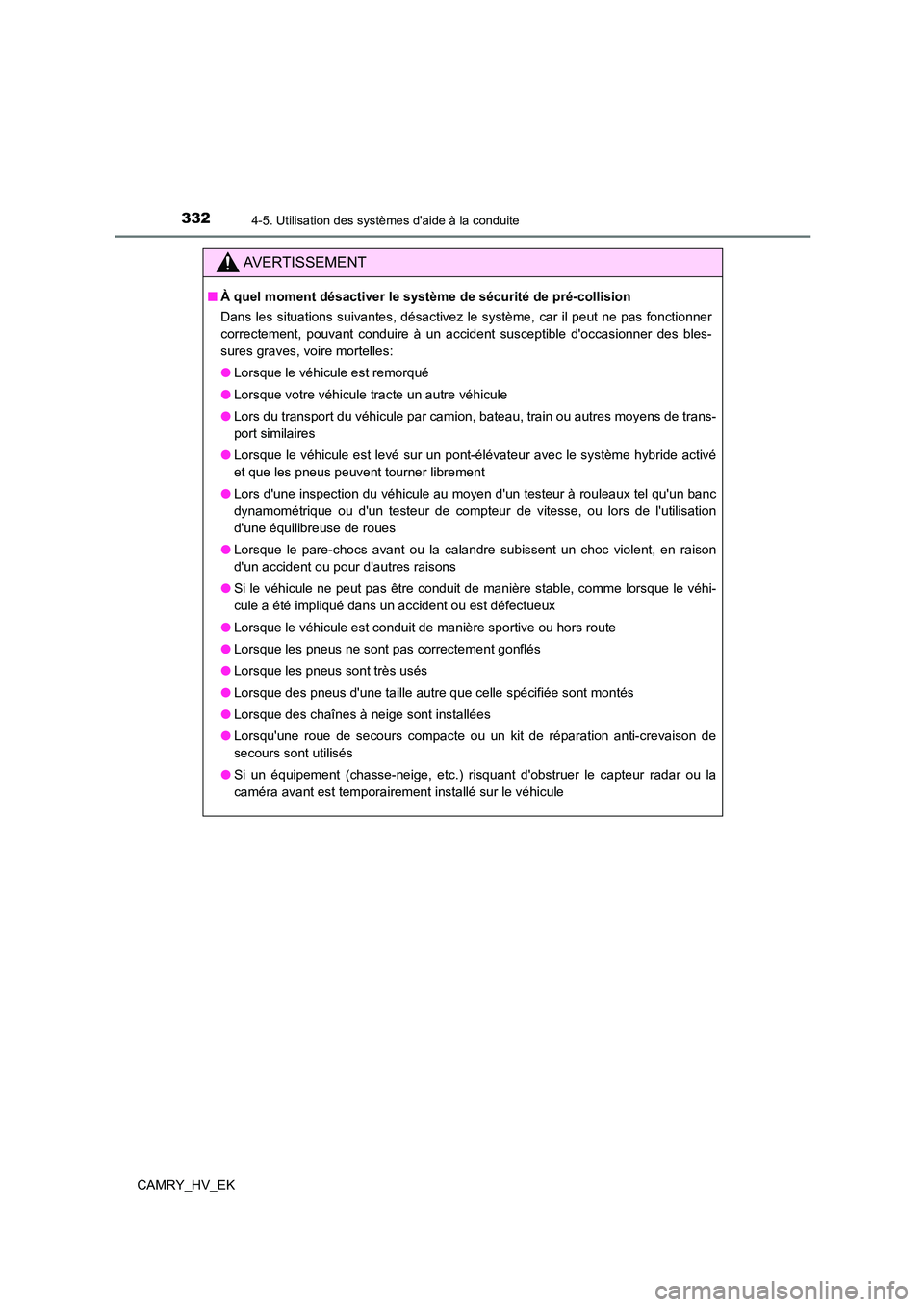TOYOTA CAMRY 2021 Manuel du propriétaire (in French) 3324-5. Utilisation des systèmes daide à la conduite
CAMRY_HV_EK
AVERTISSEMENT
■À quel moment désactiver le système de sécurité de pré-collision
Dans les situations suivantes, désactivez TOYOTA CAMRY 2021 Manuel du propriétaire (in French) 3324-5. Utilisation des systèmes daide à la conduite
CAMRY_HV_EK
AVERTISSEMENT
■À quel moment désactiver le système de sécurité de pré-collision
Dans les situations suivantes, désactivez