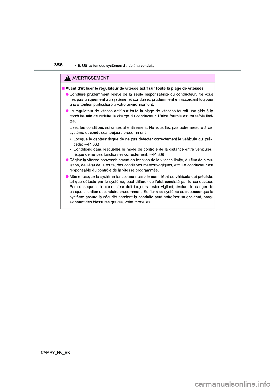 TOYOTA CAMRY 2021  Manuel du propriétaire (in French) 3564-5. Utilisation des systèmes daide à la conduite
CAMRY_HV_EK
AVERTISSEMENT
■Avant dutiliser le régulateur de vitesse actif sur toute la plage de vitesses 
● Conduire prudemment relève de