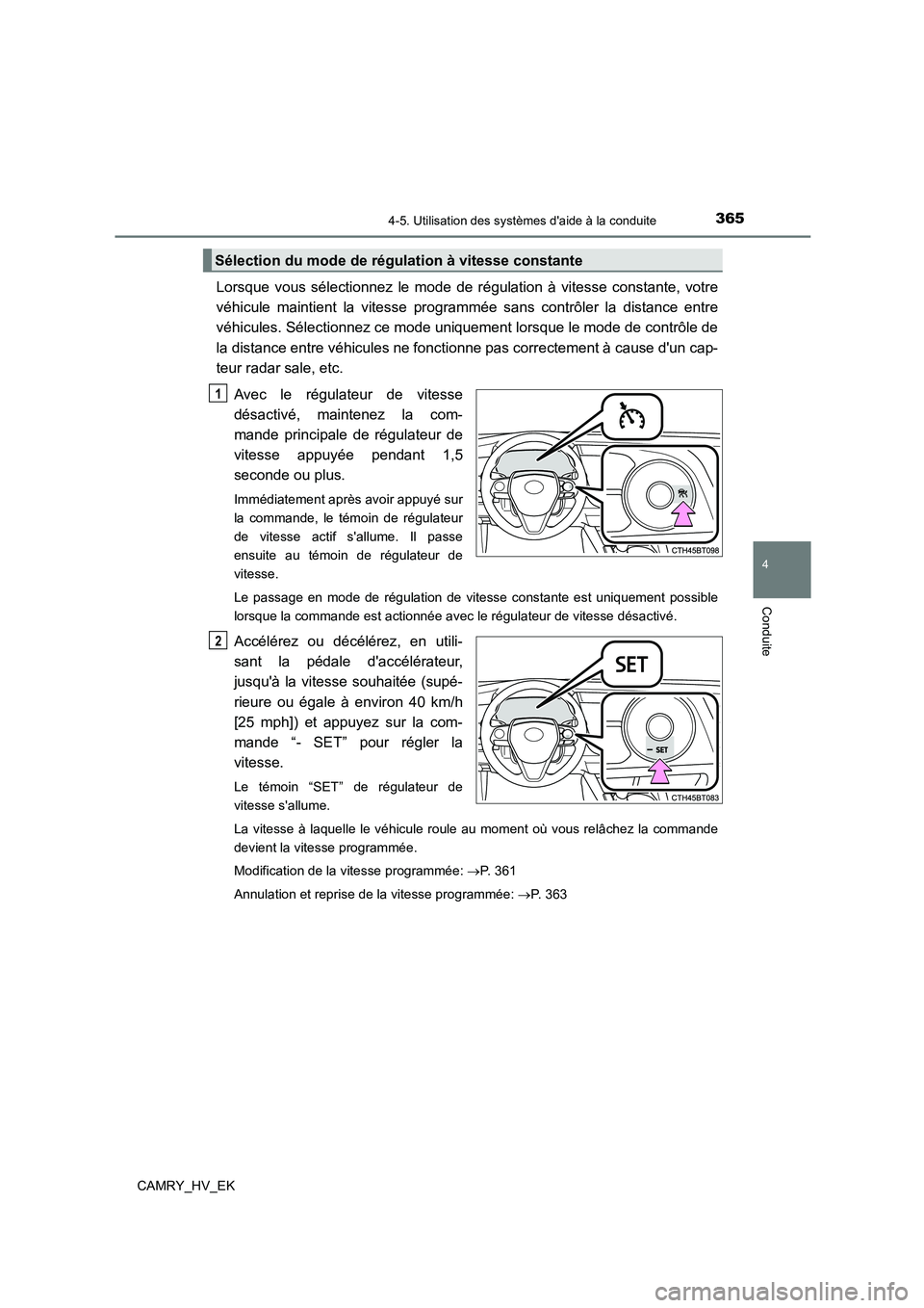 TOYOTA CAMRY 2021 Manuel du propriétaire (in French) 3654-5. Utilisation des systèmes daide à la conduite
4
Conduite
CAMRY_HV_EK
Lorsque vous sélectionnez le mode de régulation à vitesse constante, votre
véhicule maintient la vitesse programmée TOYOTA CAMRY 2021 Manuel du propriétaire (in French) 3654-5. Utilisation des systèmes daide à la conduite
4
Conduite
CAMRY_HV_EK
Lorsque vous sélectionnez le mode de régulation à vitesse constante, votre
véhicule maintient la vitesse programmée