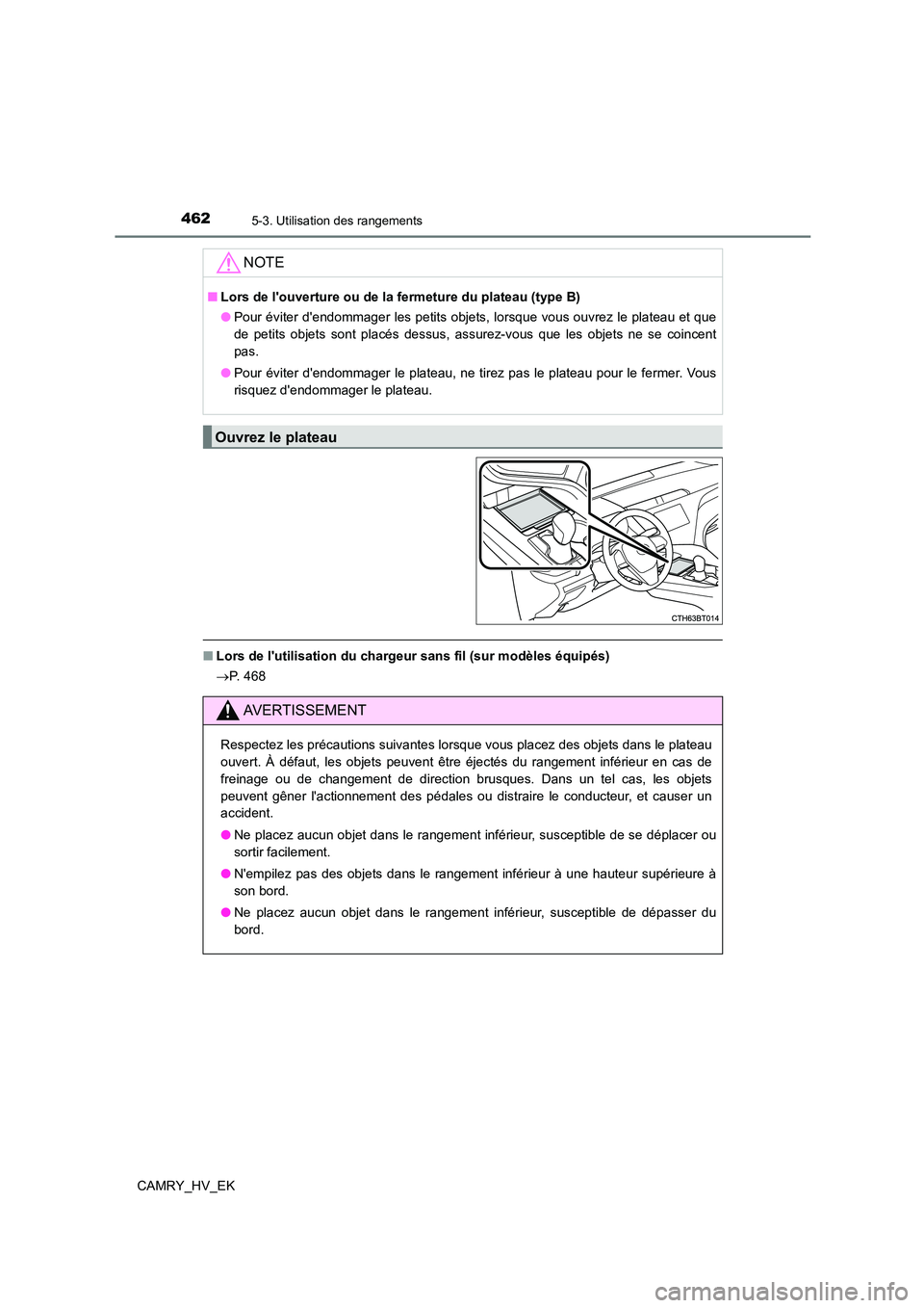 TOYOTA CAMRY 2021 Manuel du propriétaire (in French) 4625-3. Utilisation des rangements
CAMRY_HV_EK
■Lors de lutilisation du chargeur sans fil (sur modèles équipés)
P. 4 6 8
NOTE
■Lors de louverture ou de la fermeture du plateau (type B) TOYOTA CAMRY 2021 Manuel du propriétaire (in French) 4625-3. Utilisation des rangements
CAMRY_HV_EK
■Lors de lutilisation du chargeur sans fil (sur modèles équipés)
P. 4 6 8
NOTE
■Lors de louverture ou de la fermeture du plateau (type B)