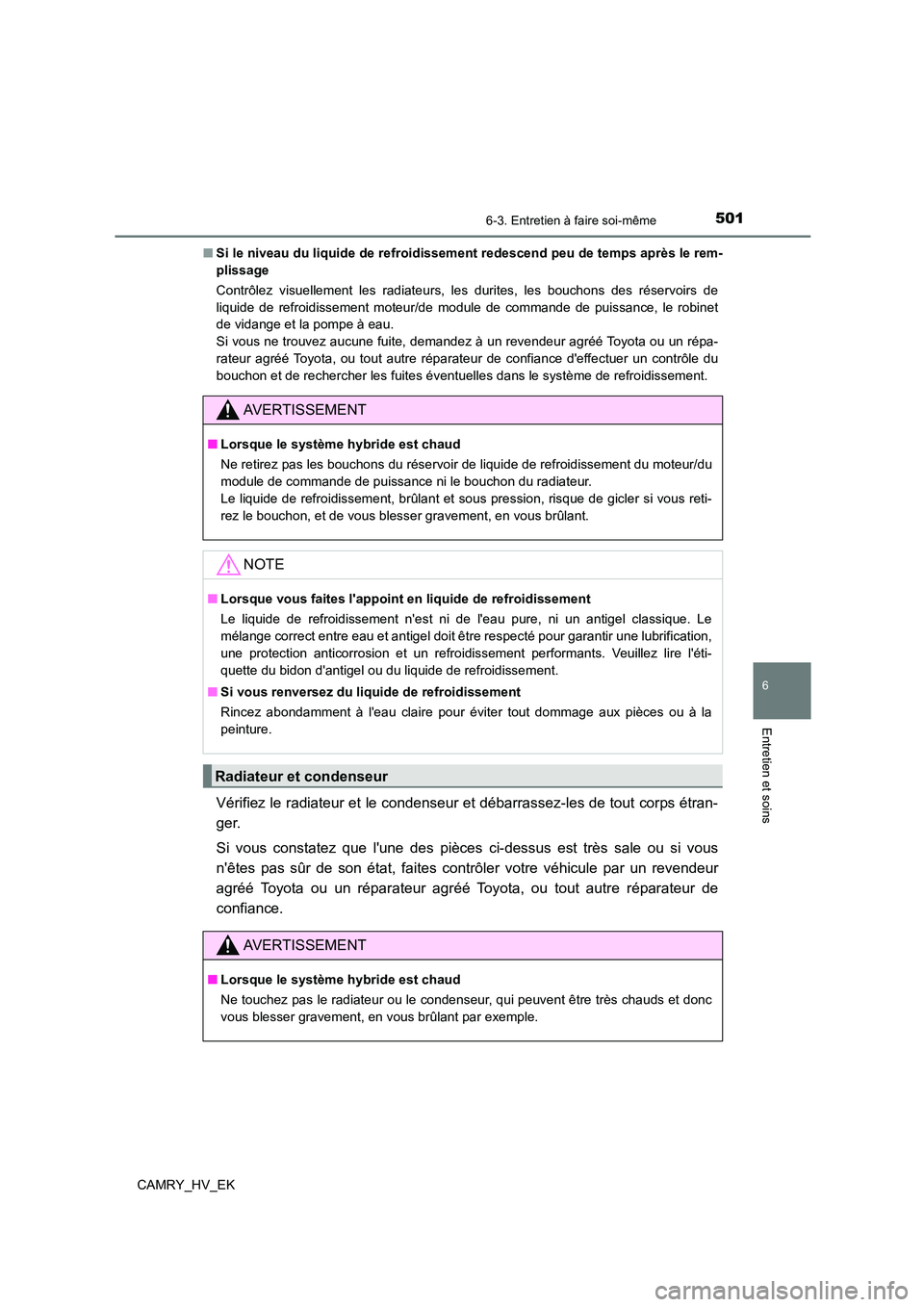 TOYOTA CAMRY 2021  Manuel du propriétaire (in French) 5016-3. Entretien à faire soi-même
6
Entretien et soins
CAMRY_HV_EK 
■ Si le niveau du liquide de refroidissement redescend peu de temps après le rem- 
plissage 
Contrôlez visuellement les radia
