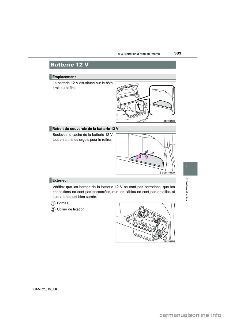 TOYOTA CAMRY 2021  Manuel du propriétaire (in French) 5036-3. Entretien à faire soi-même
6
Entretien et soins
CAMRY_HV_EK
La batterie 12 V est située sur le côté 
droit du coffre. 
Soulevez le cache de la batterie 12 V 
tout en tirant les ergots pou